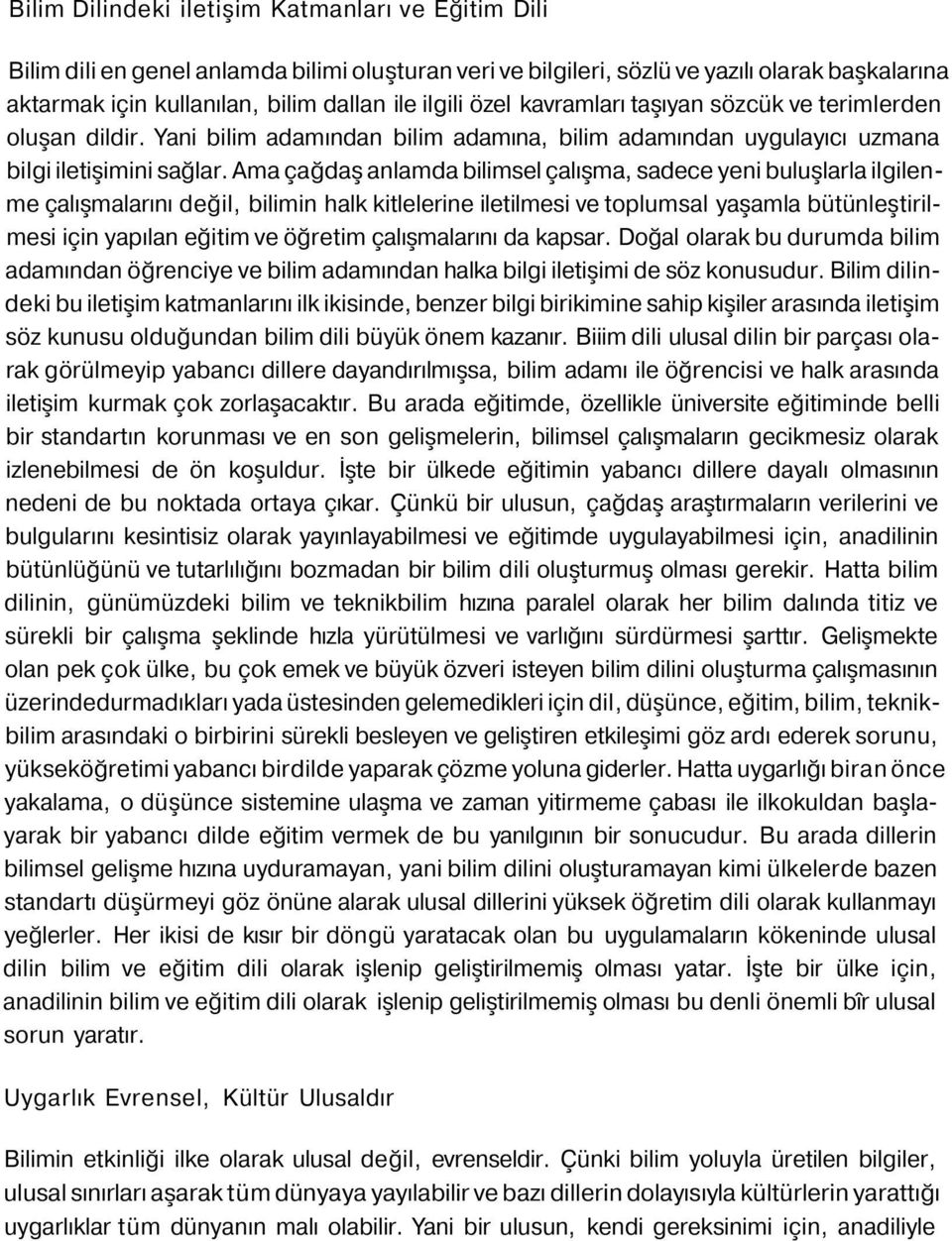 Ama çağdaş anlamda bilimsel çalışma, sadece yeni buluşlarla ilgilenme çalışmalarını değil, bilimin halk kitlelerine iletilmesi ve toplumsal yaşamla bütünleştirilmesi için yapılan eğitim ve öğretim