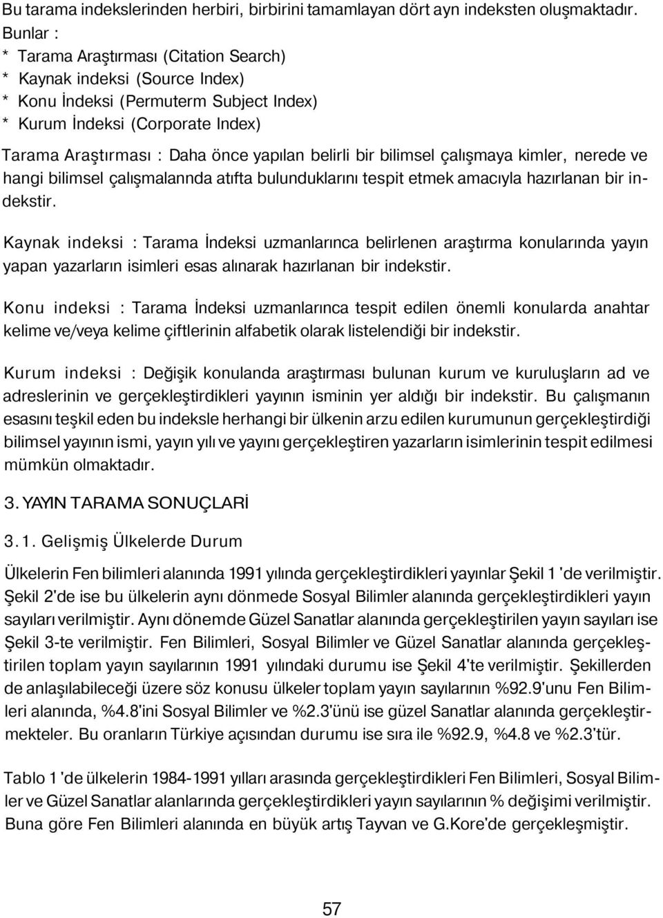 belirli bir bilimsel çalışmaya kimler, nerede ve hangi bilimsel çalışmalannda atıfta bulunduklarını tespit etmek amacıyla hazırlanan bir indekstir.