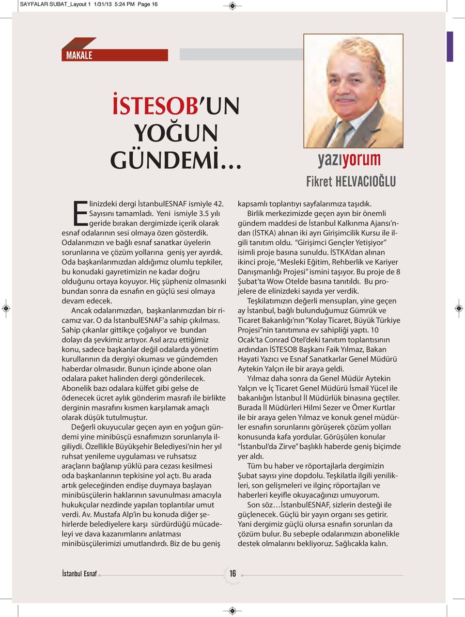 Oda başkanlarımızdan aldığımız olumlu tepkiler, bu konudaki gayretimizin ne kadar doğru olduğunu ortaya koyuyor. Hiç şüpheniz olmasınki bundan sonra da esnafın en güçlü sesi olmaya devam edecek.