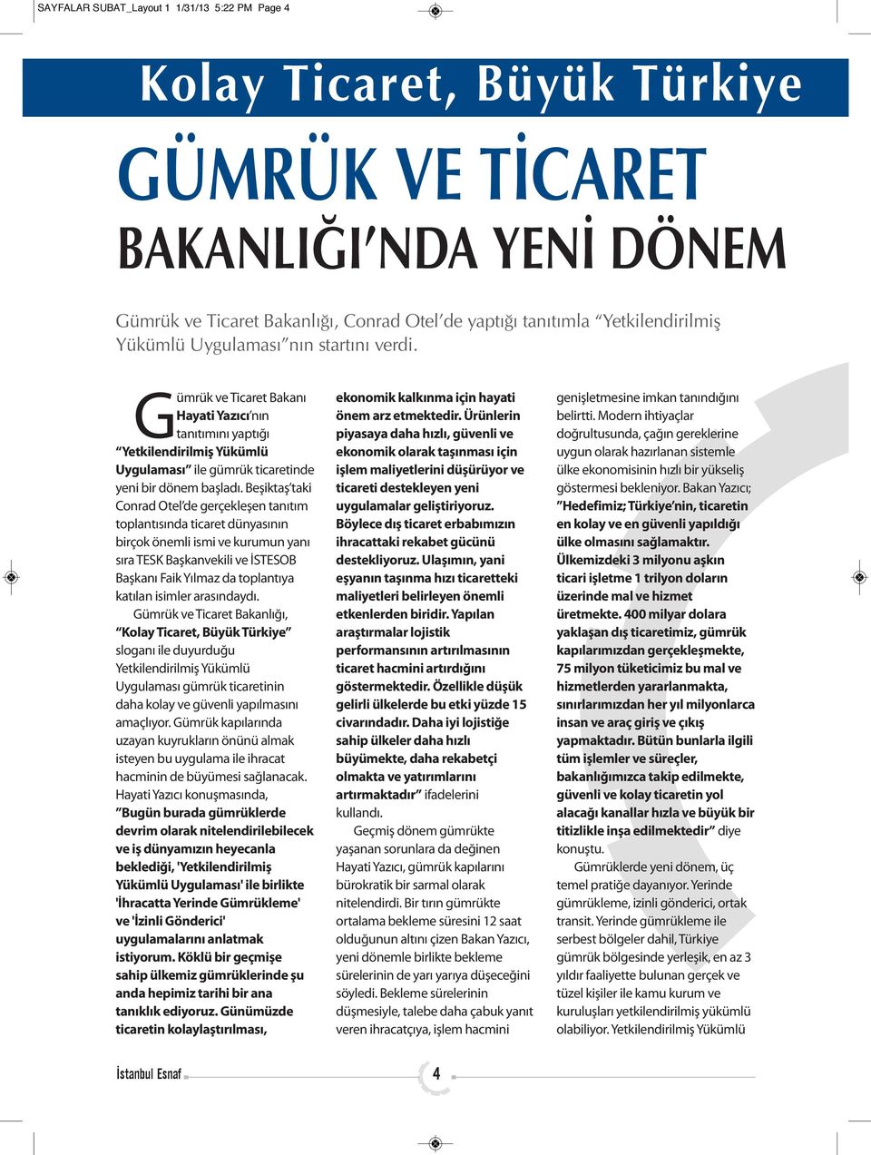 Beşiktaş taki Conrad Otel de gerçekleşen tanıtım toplantısında ticaret dünyasının birçok önemli ismi ve kurumun yanı sıra TESK Başkanvekili ve İSTESOB Başkanı Faik Yılmaz da toplantıya katılan