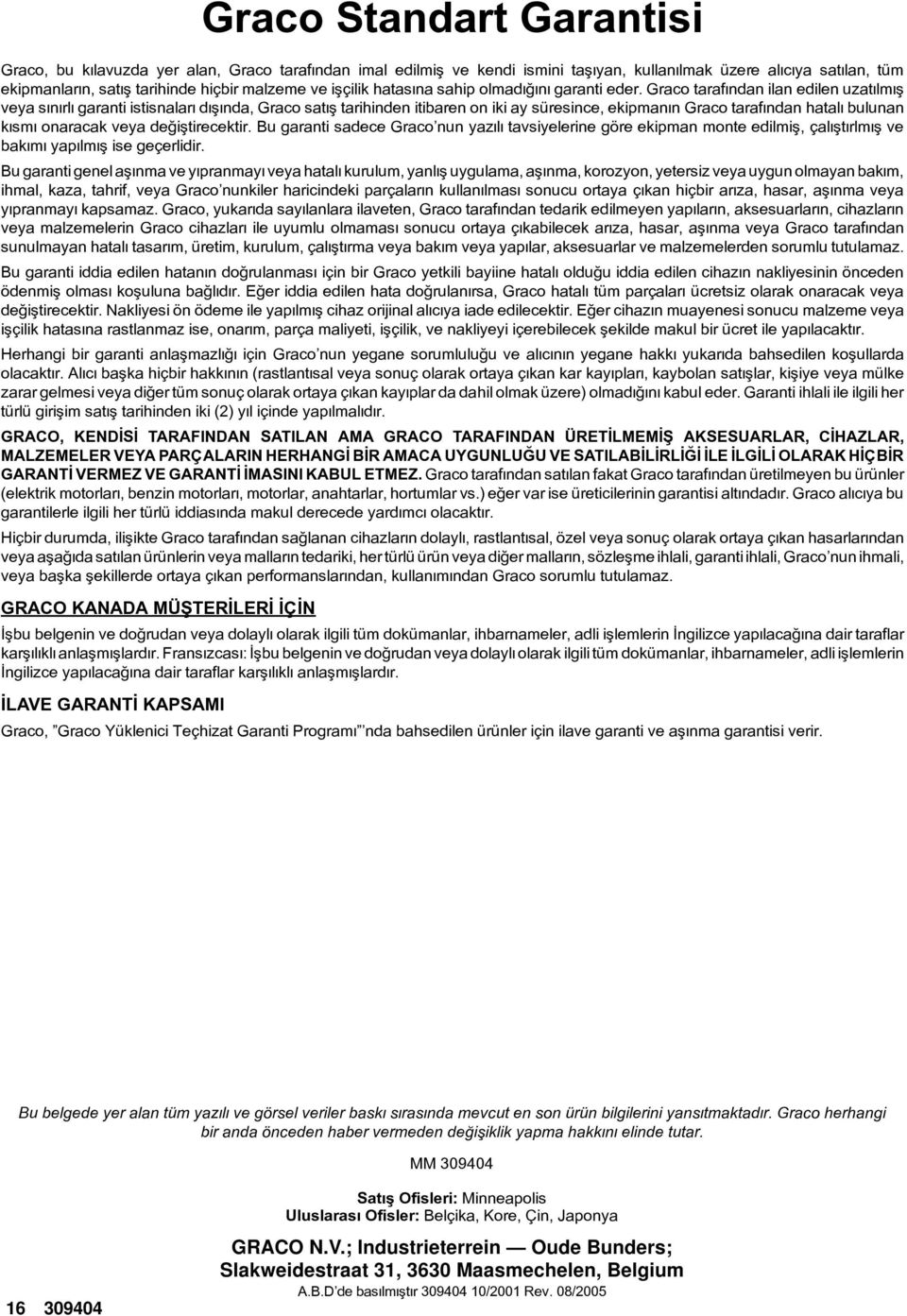 Graco tarafýndan ilan edilen uzatýlmýþ veya sýnýrlý garanti istisnalarý dýþýnda, Graco satýþ tarihinden itibaren on iki ay süresince, ekipmanýn Graco tarafýndan hatalý bulunan kýsmý onaracak veya