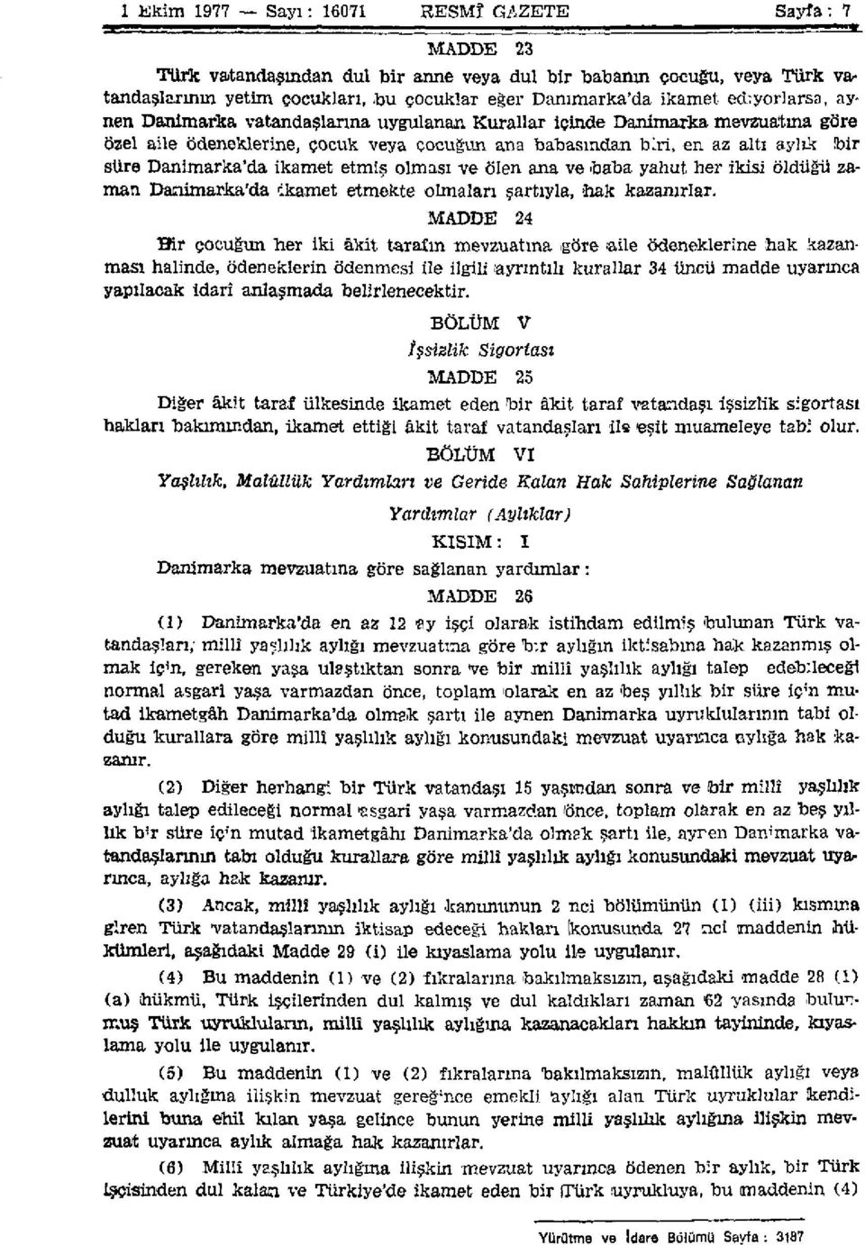 ikamet etmiş olması ve ölen ana ve baba yahut her ikisi öldüğü zaman Danimarka'da ikamet etmekte olmaları şartıyla, hak kazanırlar.