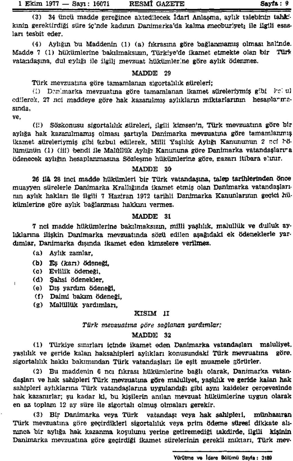 Madde 7 (1) hükümlerine bakılmaksızın, Türkiye'de ikamet etmekte olan bir Türk vatandaşına, dul evliği ile ilgili mevzuat hükümlerine göre aylık ödenmez.