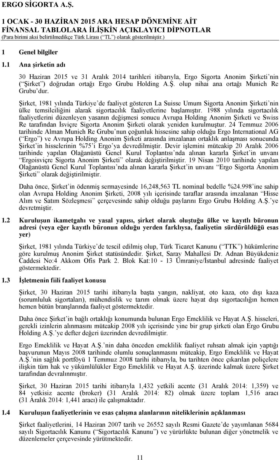 Şirket, 1981 yılında Türkiye de faaliyet gösteren La Suisse Umum Sigorta Anonim Şirketi nin ülke temsilciliğini alarak sigortacılık faaliyetlerine başlamıştır.