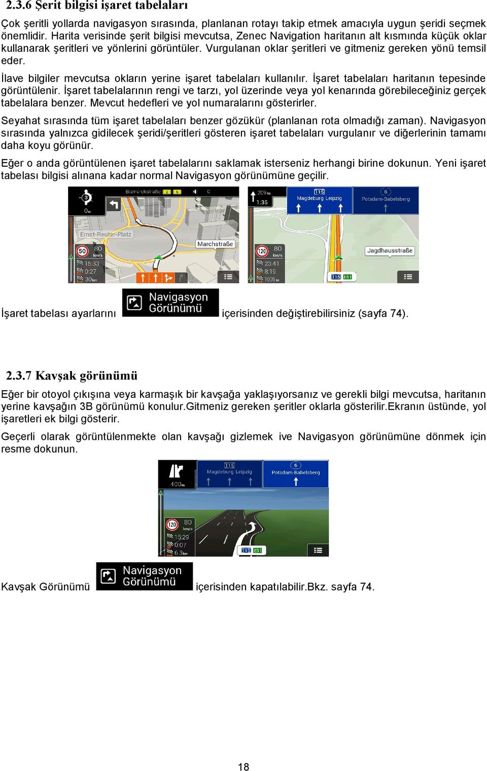 Vurgulanan oklar şeritleri ve gitmeniz gereken yönü temsil eder. İlave bilgiler mevcutsa okların yerine işaret tabelaları kullanılır. İşaret tabelaları haritanın tepesinde görüntülenir.