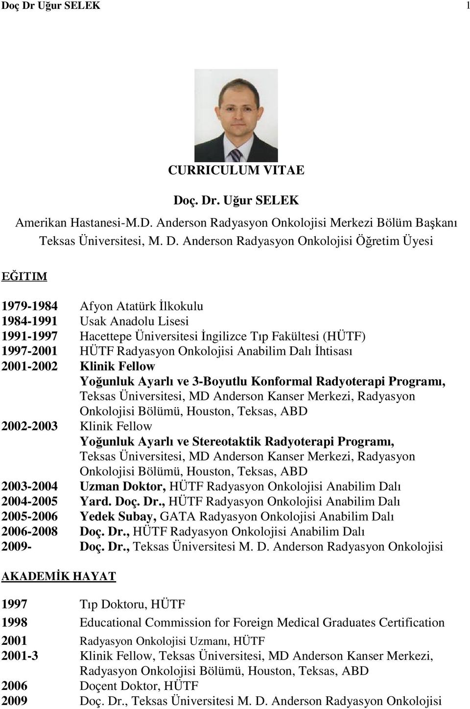 ç. Dr. Uğur SELEK Amerikan Hastanesi-M.D. Anderson Radyasyon Onkolojisi Merkezi Bölüm Başkanı Teksas Üniversitesi, M. D. Anderson Radyasyon Onkolojisi Öğretim Üyesi EĞITIM 1979-1984 Afyon Atatürk