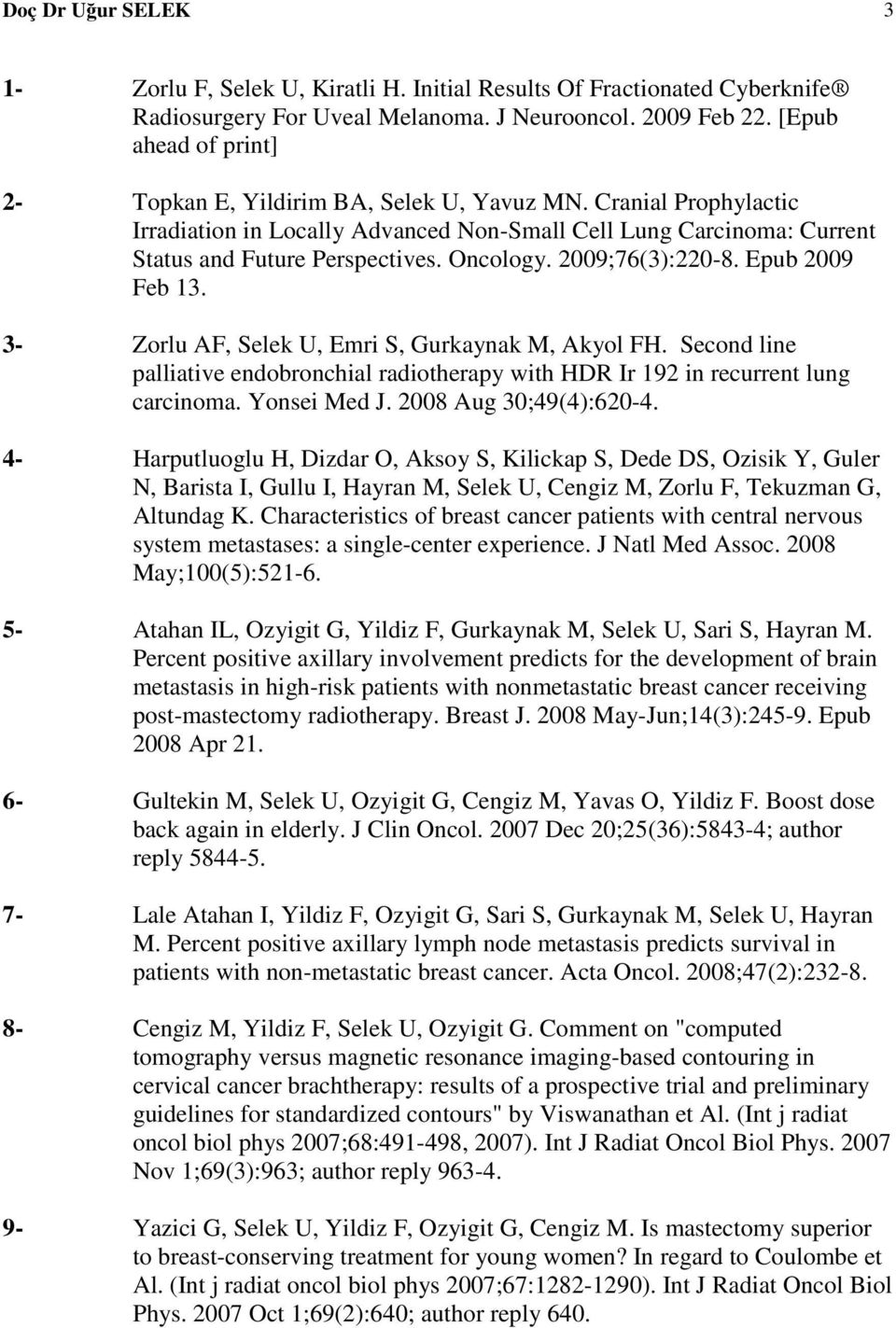 2009;76(3):220-8. Epub 2009 Feb 13. 3- Zorlu AF, Selek U, Emri S, Gurkaynak M, Akyol FH. Second line palliative endobronchial radiotherapy with HDR Ir 192 in recurrent lung carcinoma. Yonsei Med J.