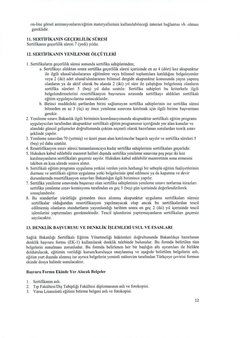 Sertifikayı aldıktan sonra sertifika geçerlilik süresi içerisinde en az 4 (dört) kez akupunktur ile ilgili ulusal/uluslararası eğitimlere veya bilimsel toplantılara katıldığını belgeleyenler veya 2