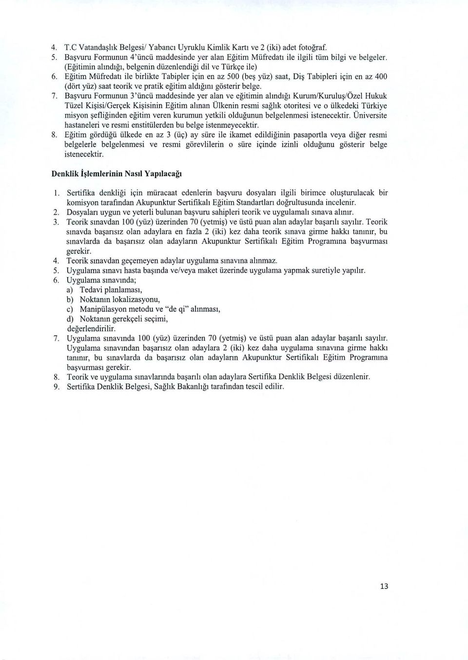 Eğitim Müfredatı ilc birlikte Tabipler için en az 500 (beş yüz) saat, Diş Tabipleri için en az 400 (dört yüz) saat teorik ve pratik eğitim aldığını gösterir belge. 7.