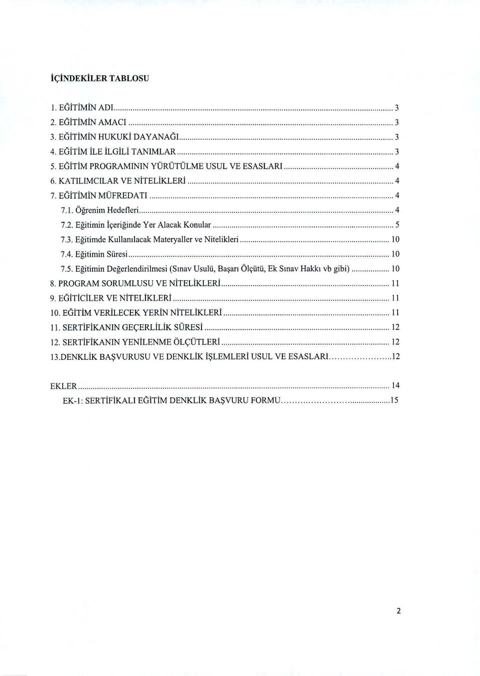 5. Eğitimin Değerlendirilmesi (Sınav Usulü, Başan Ölçütü, Ek Sınav Hakkı vb gibi) LO 8. PROGRAM SORUMLUSU VE NiTELiKLERİ... i i 9. EGİTİCİLER VE NİTELİKLERİ IL LO.