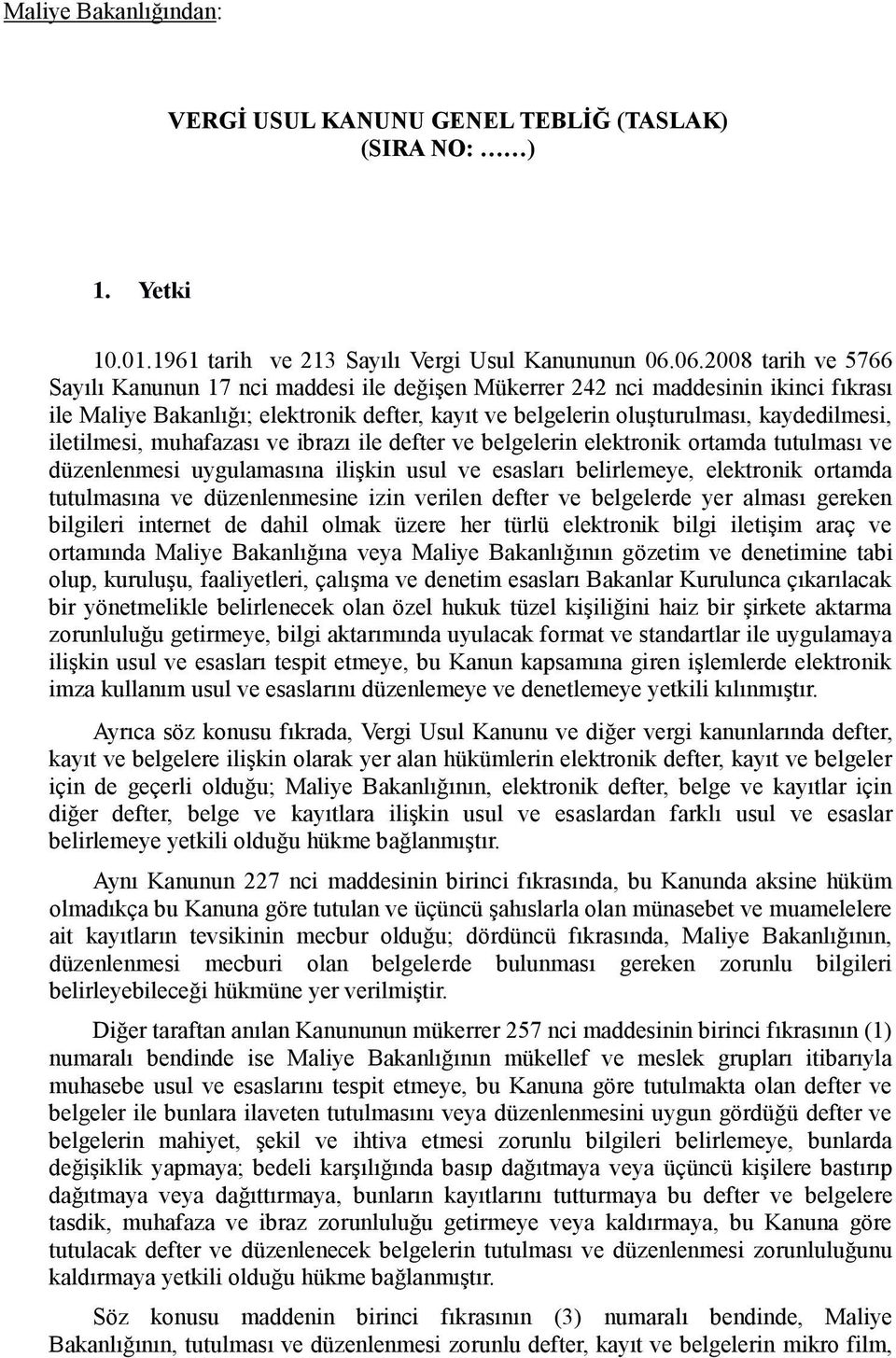 iletilmesi, muhafazası ve ibrazı ile defter ve belgelerin elektronik ortamda tutulması ve düzenlenmesi uygulamasına ilişkin usul ve esasları belirlemeye, elektronik ortamda tutulmasına ve