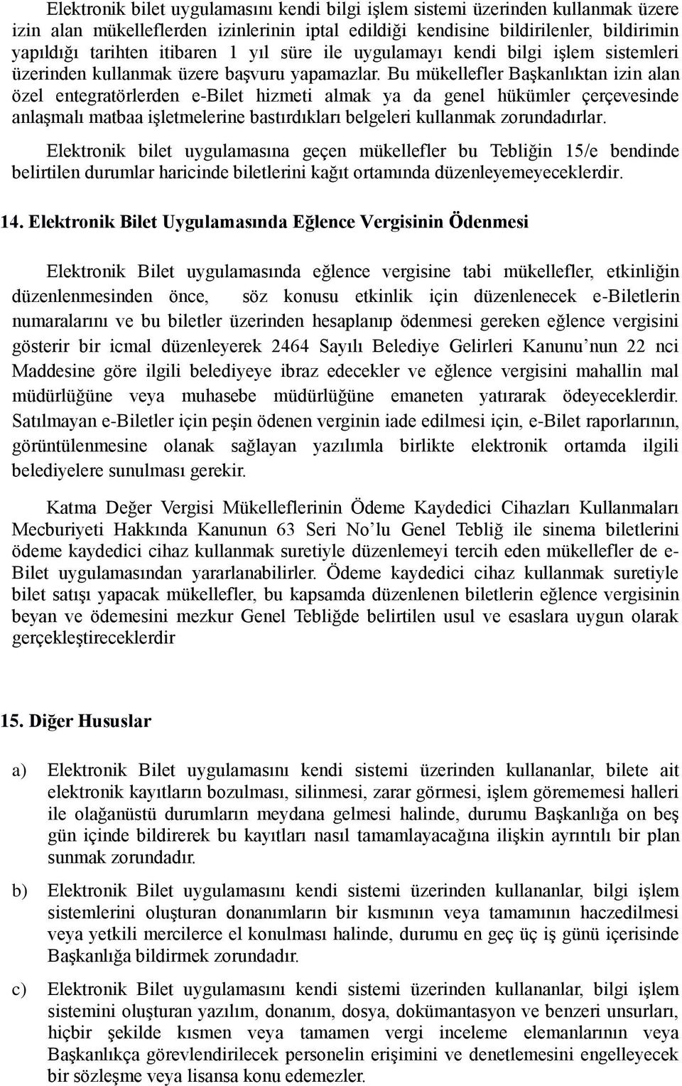 Bu mükellefler Başkanlıktan izin alan özel entegratörlerden e-bilet hizmeti almak ya da genel hükümler çerçevesinde anlaşmalı matbaa işletmelerine bastırdıkları belgeleri kullanmak zorundadırlar.