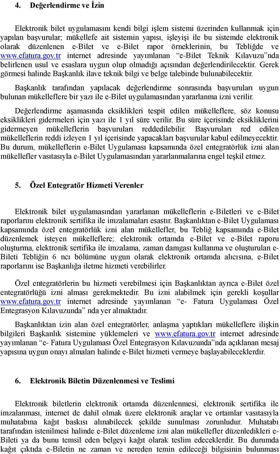 tr internet adresinde yayımlanan e-bilet Teknik Kılavuzu nda belirlenen usul ve esaslara uygun olup olmadığı açısından değerlendirilecektir.