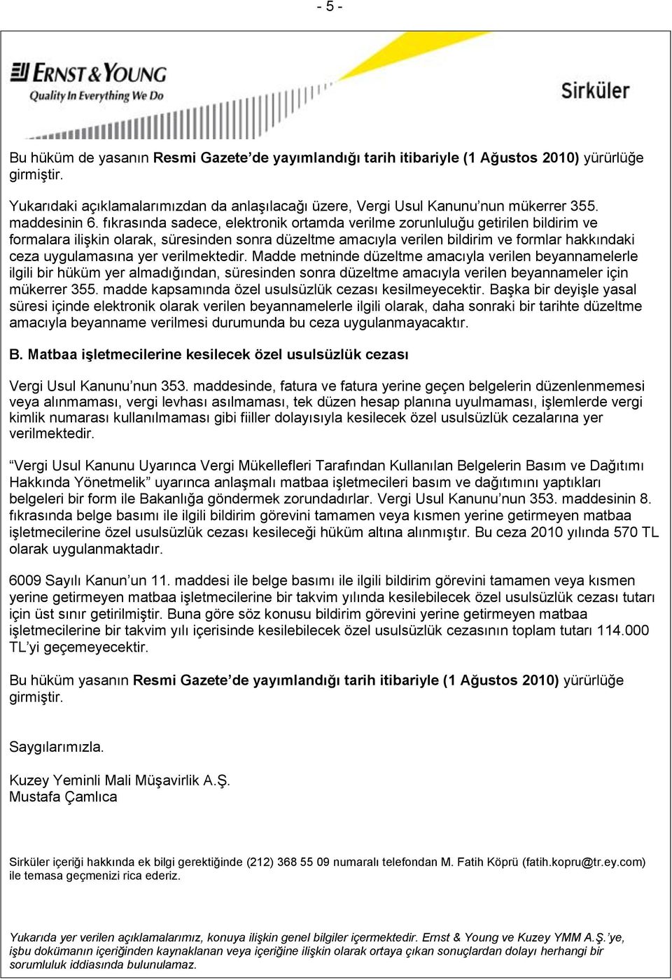 fıkrasında sadece, elektronik ortamda verilme zorunluluğu getirilen bildirim ve formalara ilişkin olarak, süresinden sonra düzeltme amacıyla verilen bildirim ve formlar hakkındaki ceza uygulamasına