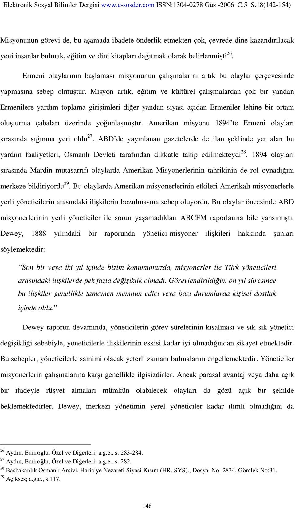 Misyon artık, eğitim ve kültürel çalışmalardan çok bir yandan Ermenilere yardım toplama girişimleri diğer yandan siyasi açıdan Ermeniler lehine bir ortam oluşturma çabaları üzerinde yoğunlaşmıştır.