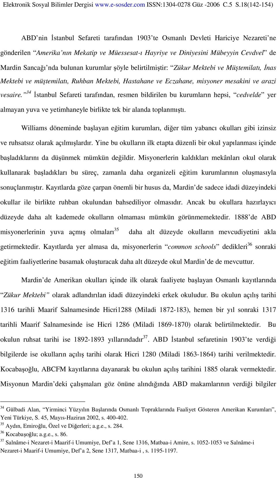 34 İstanbul Sefareti tarafından, resmen bildirilen bu kurumların hepsi, cedvelde yer almayan yuva ve yetimhaneyle birlikte tek bir alanda toplanmıştı.