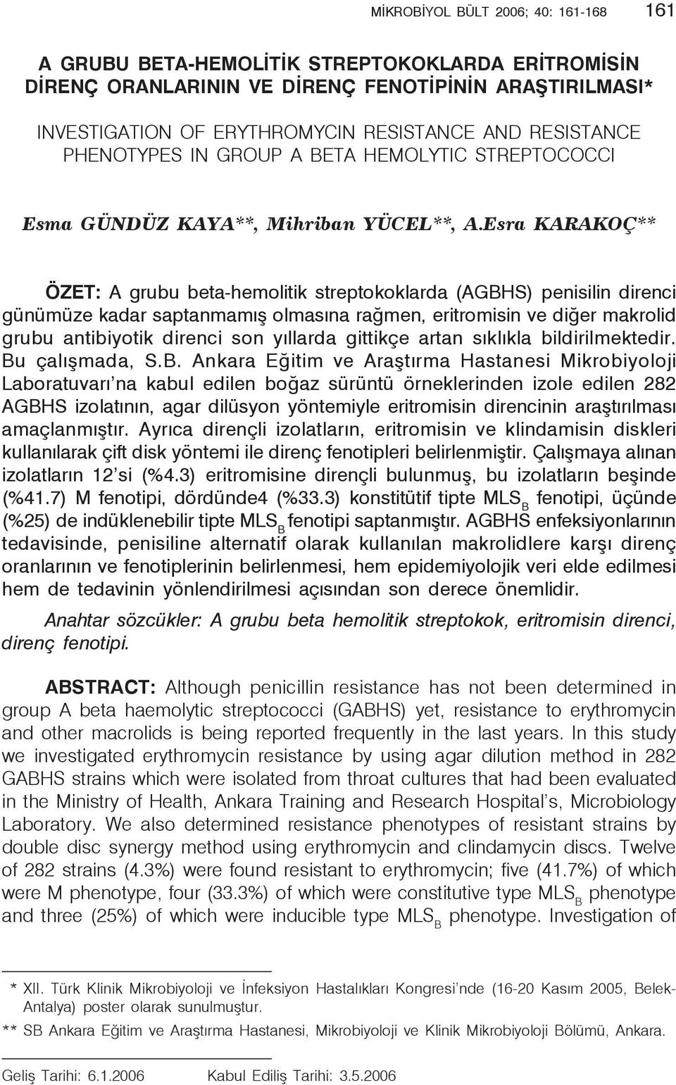 Esra KARAKOÇ** ÖZET: A grubu beta-hemolitik streptokoklarda (AGBHS) penisilin direnci günümüze kadar saptanmamış olmasına rağmen, eritromisin ve diğer makrolid grubu antibiyotik direnci son yıllarda