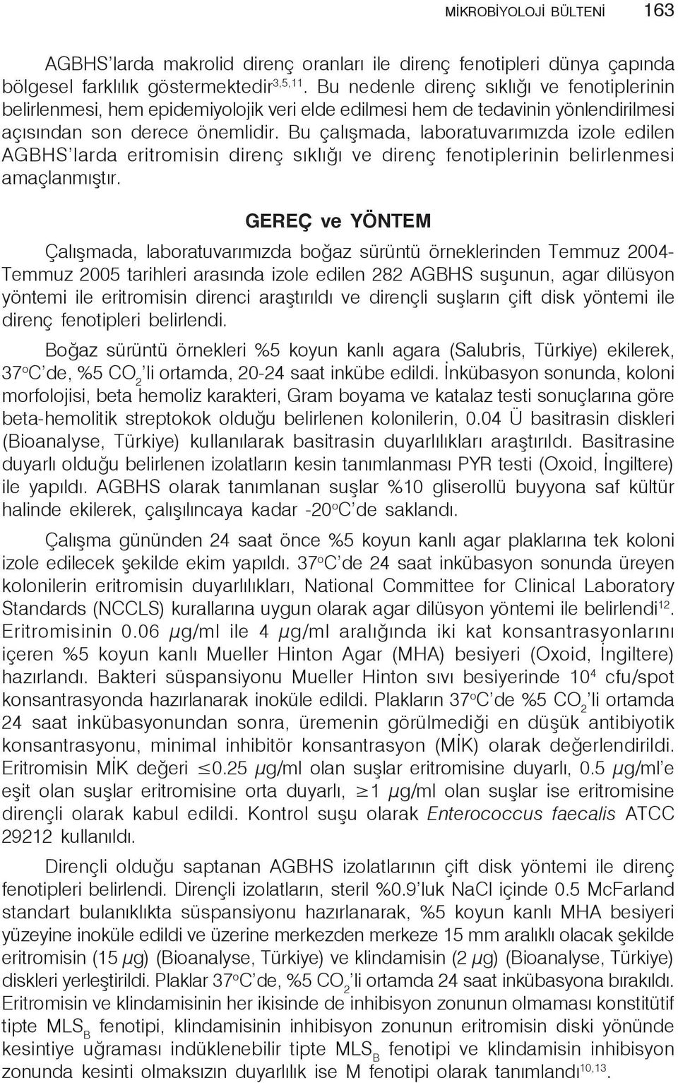 Bu çalışmada, laboratuvarımızda izole edilen AGBHS larda eritromisin direnç sıklığı ve direnç fenotiplerinin belirlenmesi amaçlanmıştır.