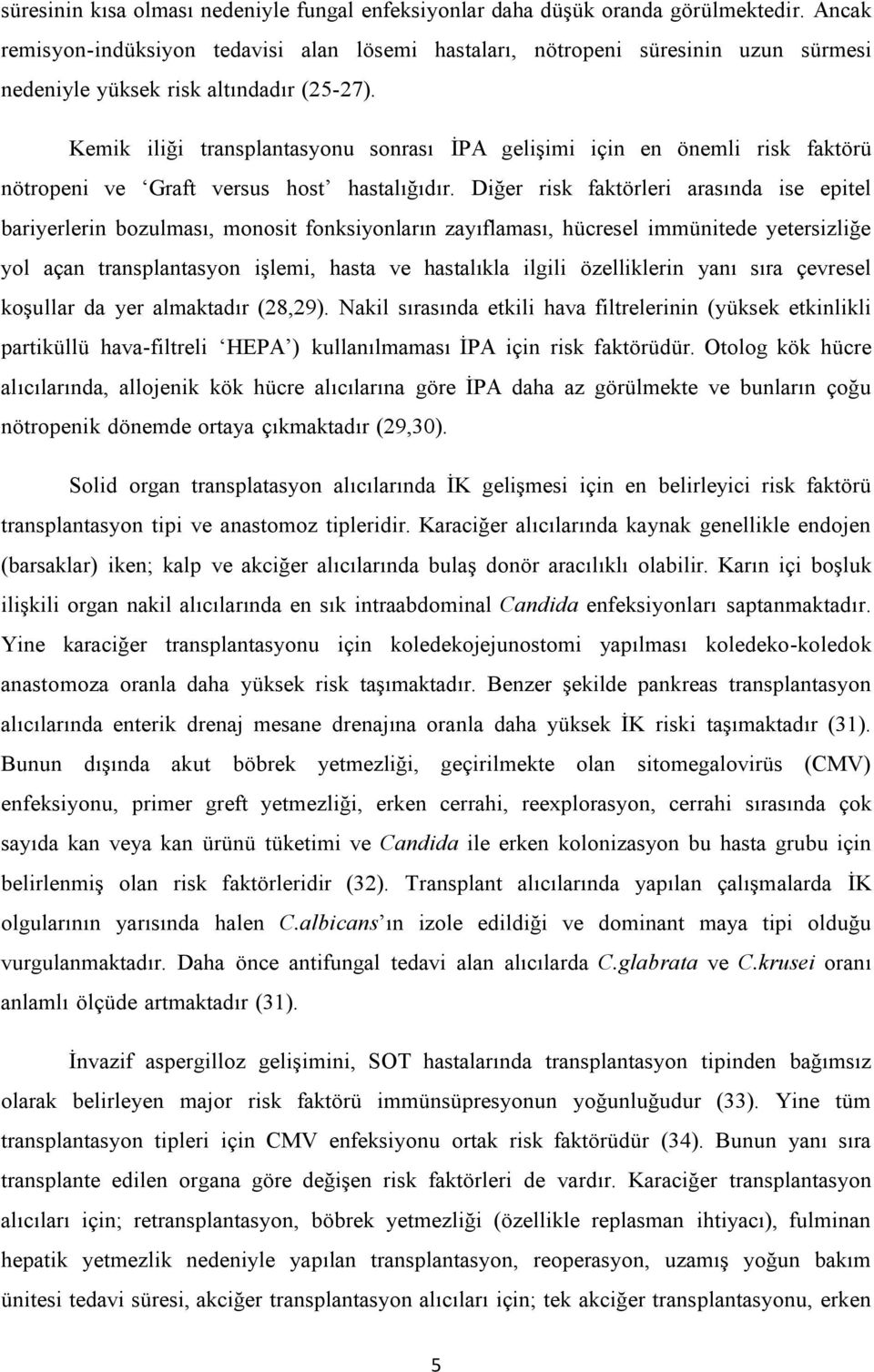 Kemik iliği transplantasyonu sonrası İPA gelişimi için en önemli risk faktörü nötropeni ve Graft versus host hastalığıdır.