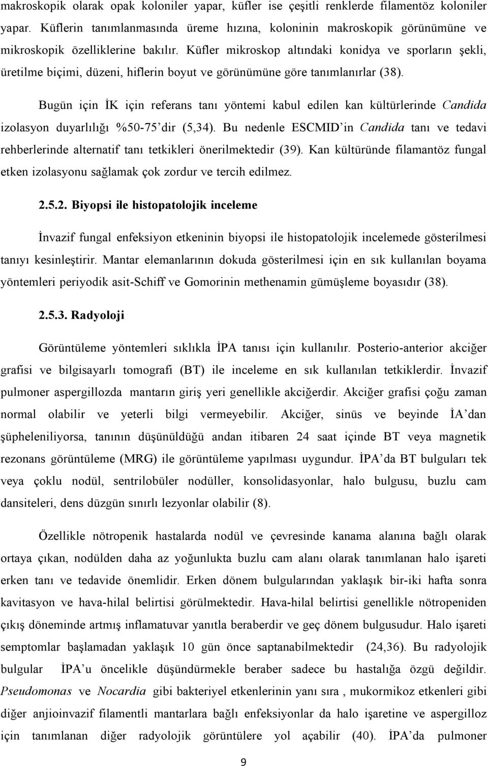 Küfler mikroskop altındaki konidya ve sporların şekli, üretilme biçimi, düzeni, hiflerin boyut ve görünümüne göre tanımlanırlar (38).