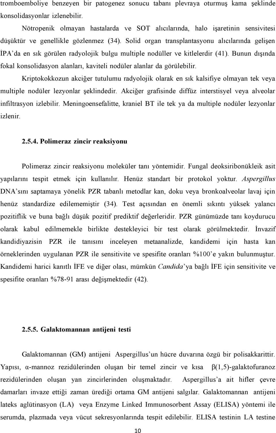 Solid organ transplantasyonu alıcılarında gelişen İPA da en sık görülen radyolojik bulgu multiple nodüller ve kitlelerdir (41).