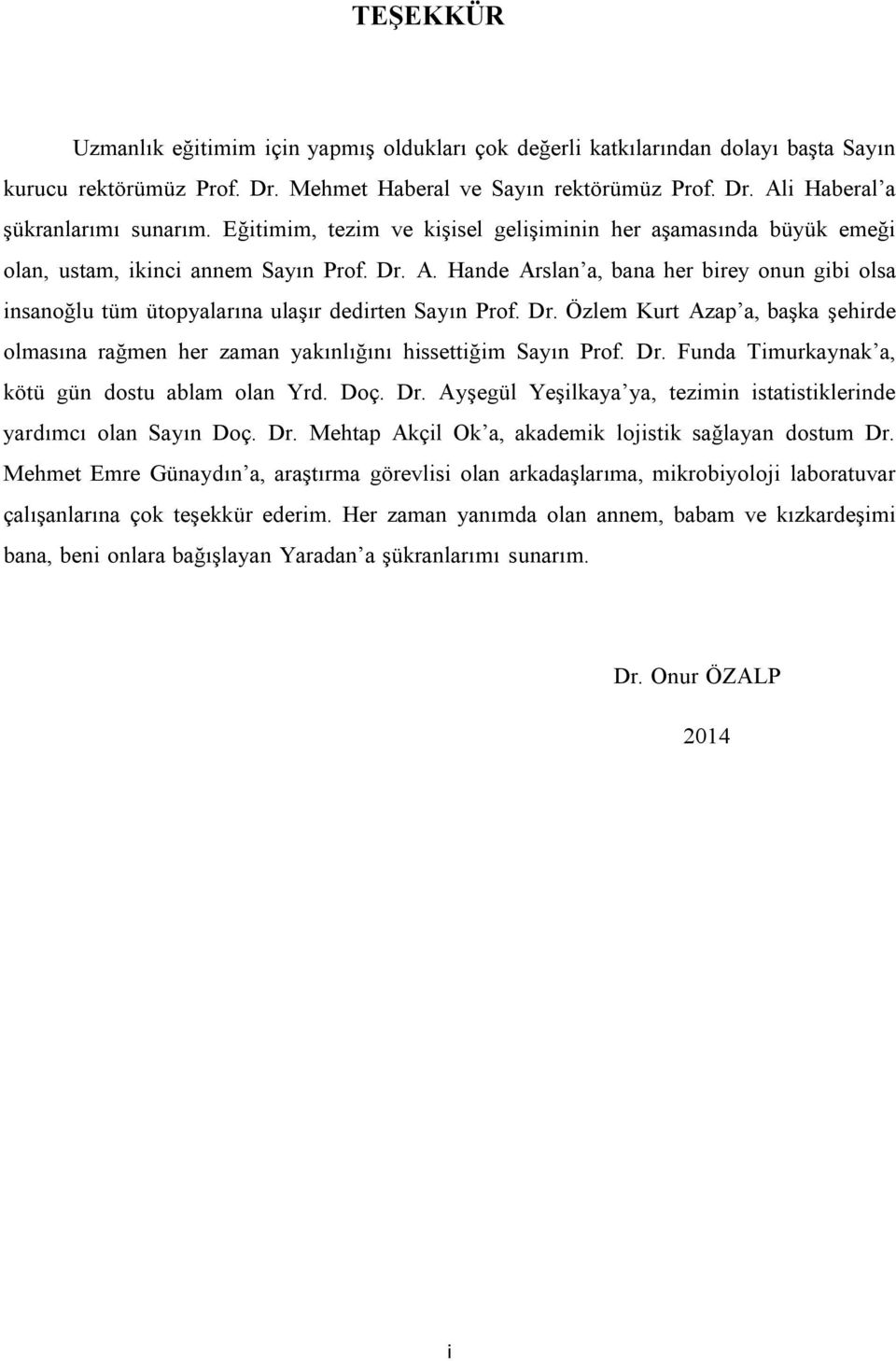 Hande Arslan a, bana her birey onun gibi olsa insanoğlu tüm ütopyalarına ulaşır dedirten Sayın Prof. Dr. Özlem Kurt Azap a, başka şehirde olmasına rağmen her zaman yakınlığını hissettiğim Sayın Prof.