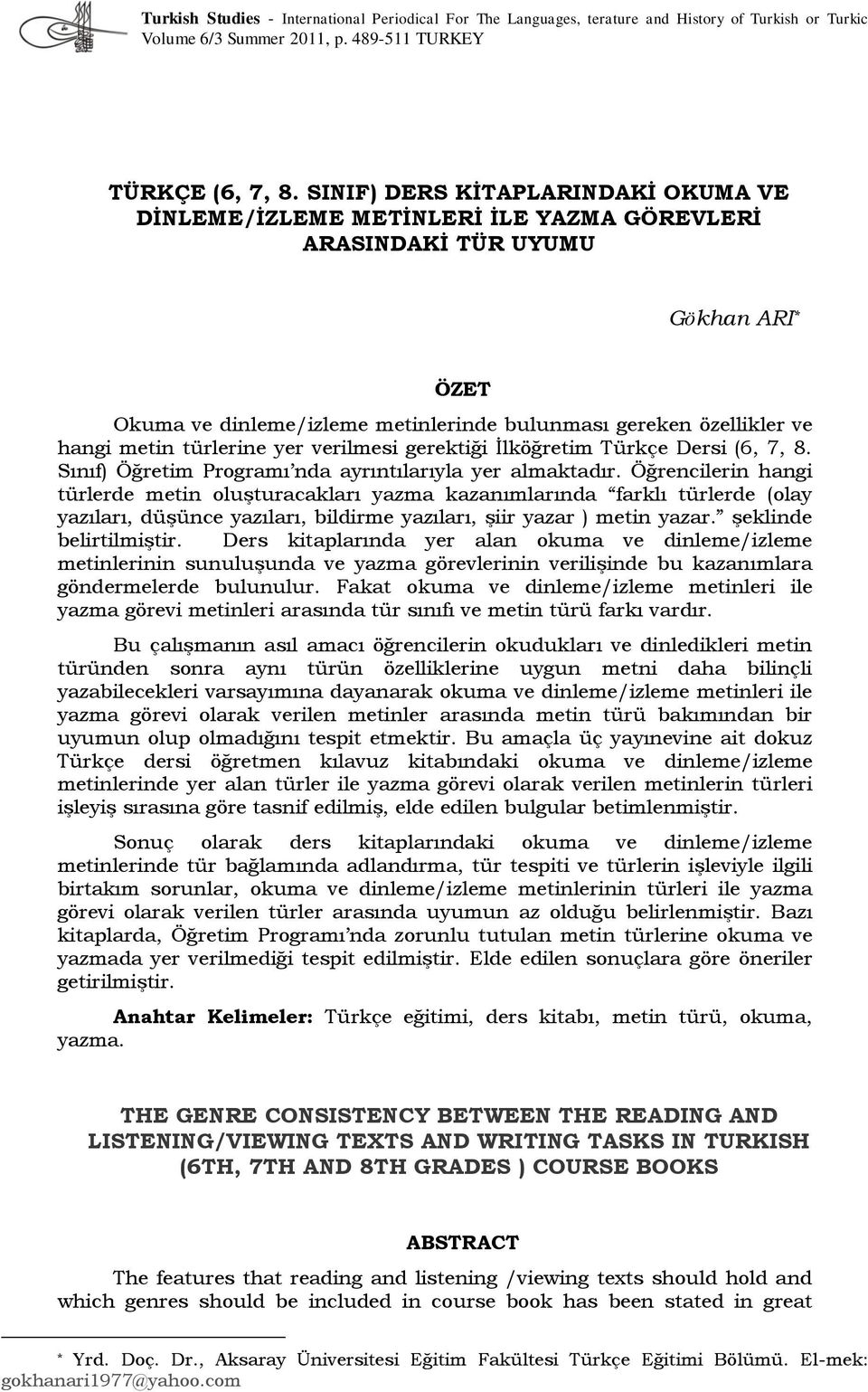 türlerine yer verilmesi gerektiği İlköğretim Türkçe Dersi (, 7, 8. Sınıf) Öğretim Programı nda ayrıntılarıyla yer almaktadır.