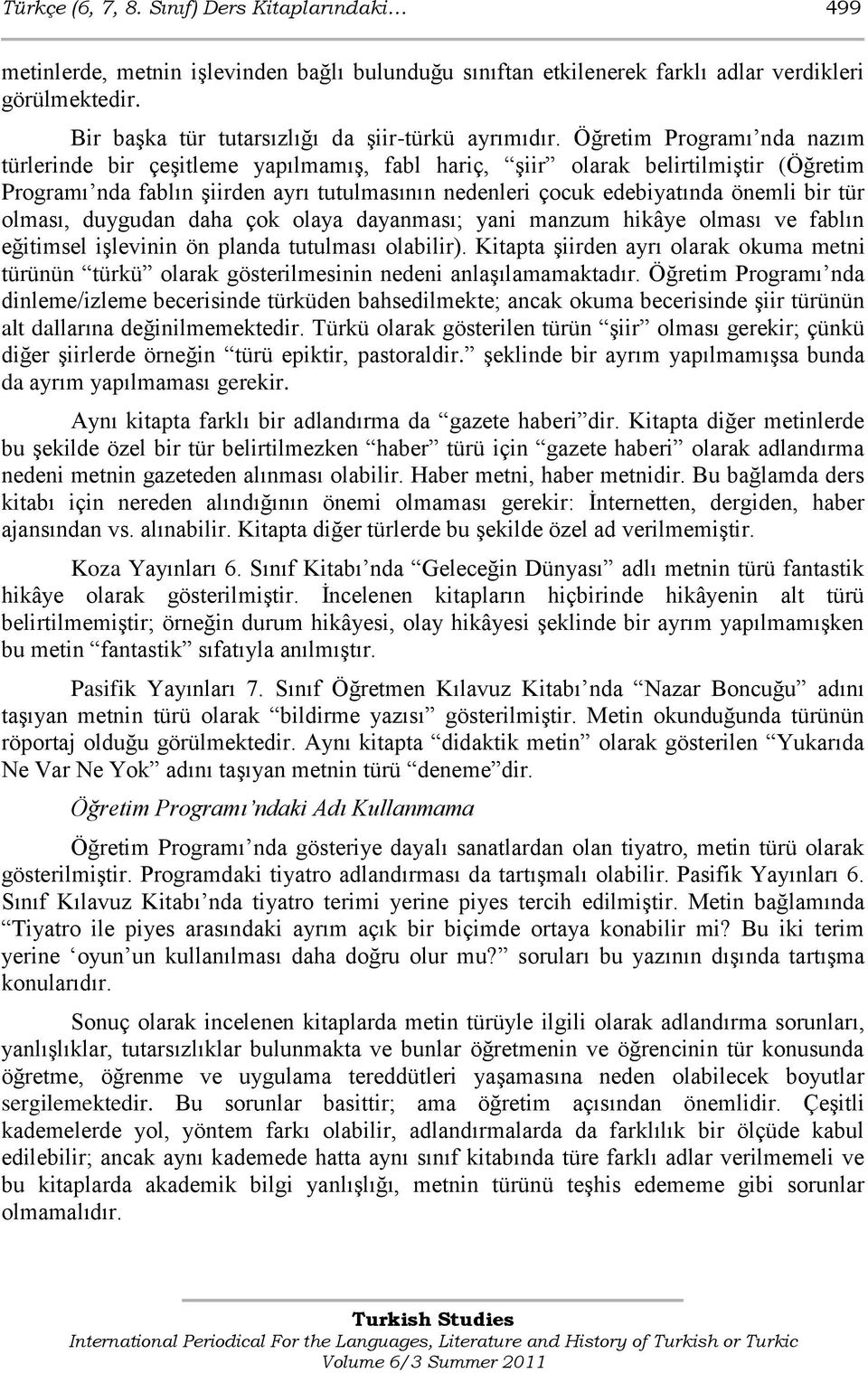 Öğretim Programı nda nazım türlerinde bir çeģitleme yapılmamıģ, fabl hariç, Ģiir olarak belirtilmiģtir (Öğretim Programı nda fablın Ģiirden ayrı tutulmasının nedenleri çocuk edebiyatında önemli bir