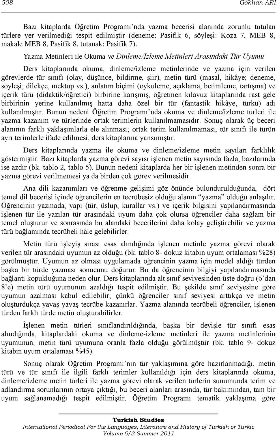 Yazma Metinleri ile Okuma ve Dinleme/İzleme Metinleri Arasındaki Tür Uyumu Ders kitaplarında okuma, dinleme/izleme metinlerinde ve yazma için verilen görevlerde tür sınıfı (olay, düģünce, bildirme,