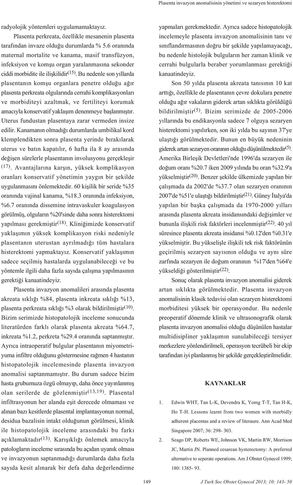 Bu nedenle son y llarda plasentan n komflu organlara penetre oldu u a r plasenta perkreata olgular nda cerrahi komplikasyonlar ve morbiditeyi azaltmak, ve fertiliteyi korumak amac yla konservatif