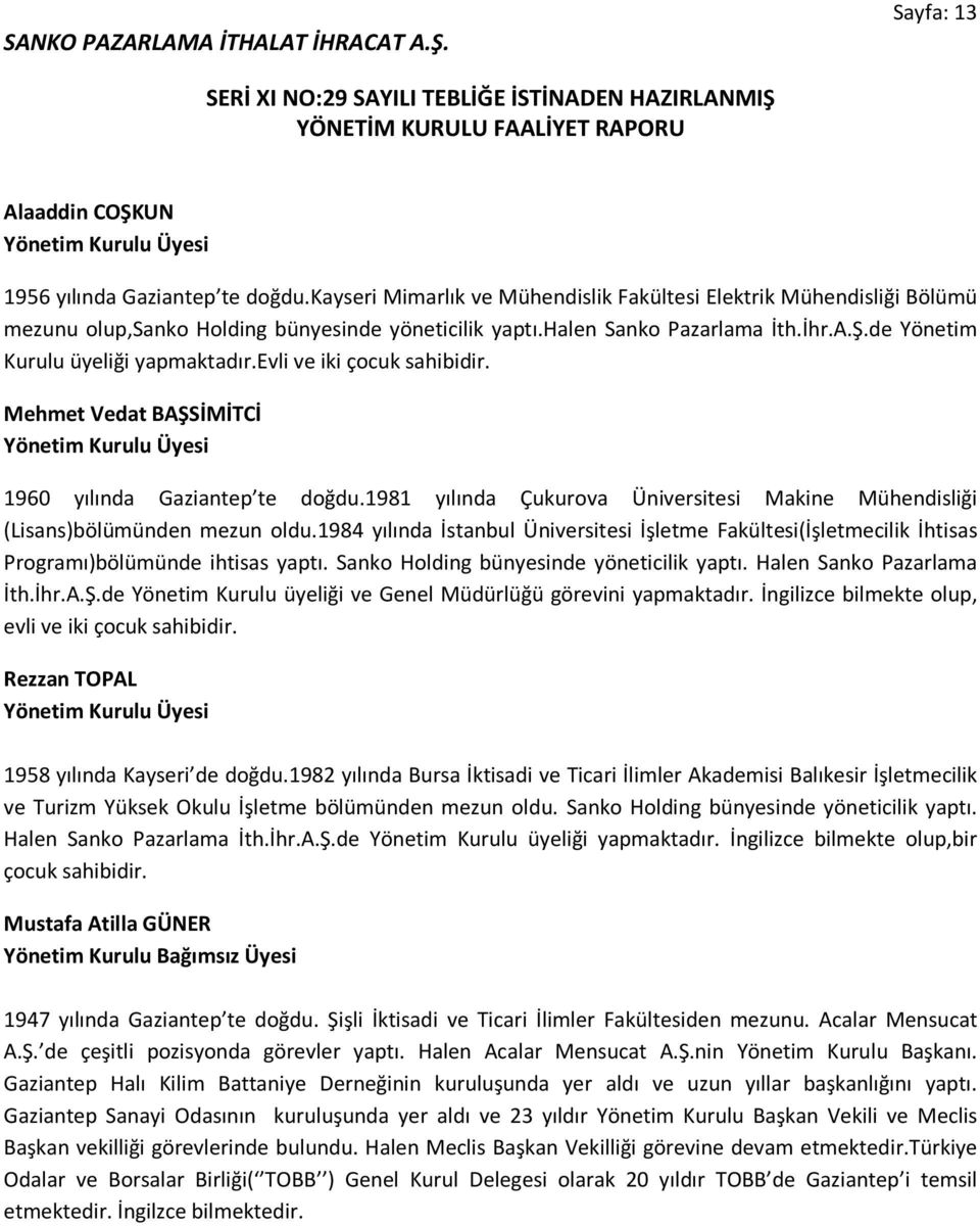 evli ve iki çocuk sahibidir. Mehmet Vedat BAŞSİMİTCİ Yönetim Kurulu Üyesi 1960 yılında Gaziantep te doğdu.1981 yılında Çukurova Üniversitesi Makine Mühendisliği (Lisans)bölümünden mezun oldu.