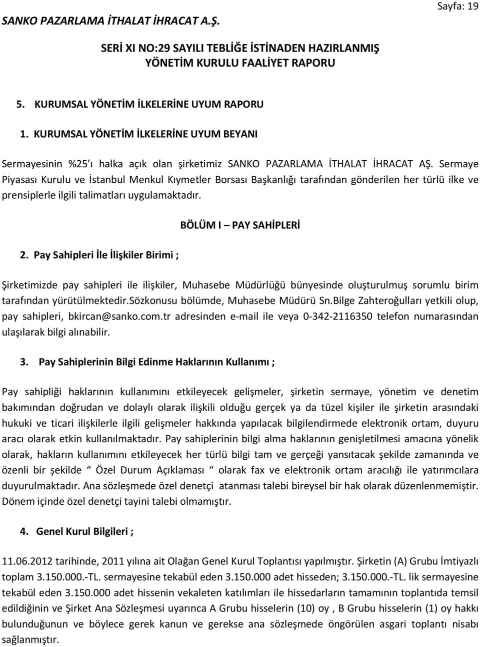 Pay Sahipleri İle İlişkiler Birimi ; BÖLÜM I PAY SAHİPLERİ Şirketimizde pay sahipleri ile ilişkiler, Muhasebe Müdürlüğü bünyesinde oluşturulmuş sorumlu birim tarafından yürütülmektedir.