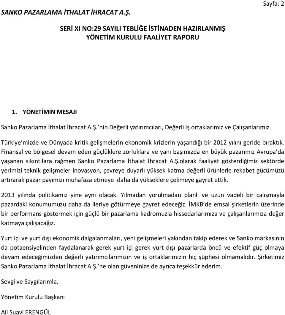 Finansal ve bölgesel devam eden güçlüklere zorluklara ve yanı başımızda en büyük pazarımız Avrupa da yaşanan sıkıntılara rağmen Sanko Pazarlama İthalat İhracat A.Ş.