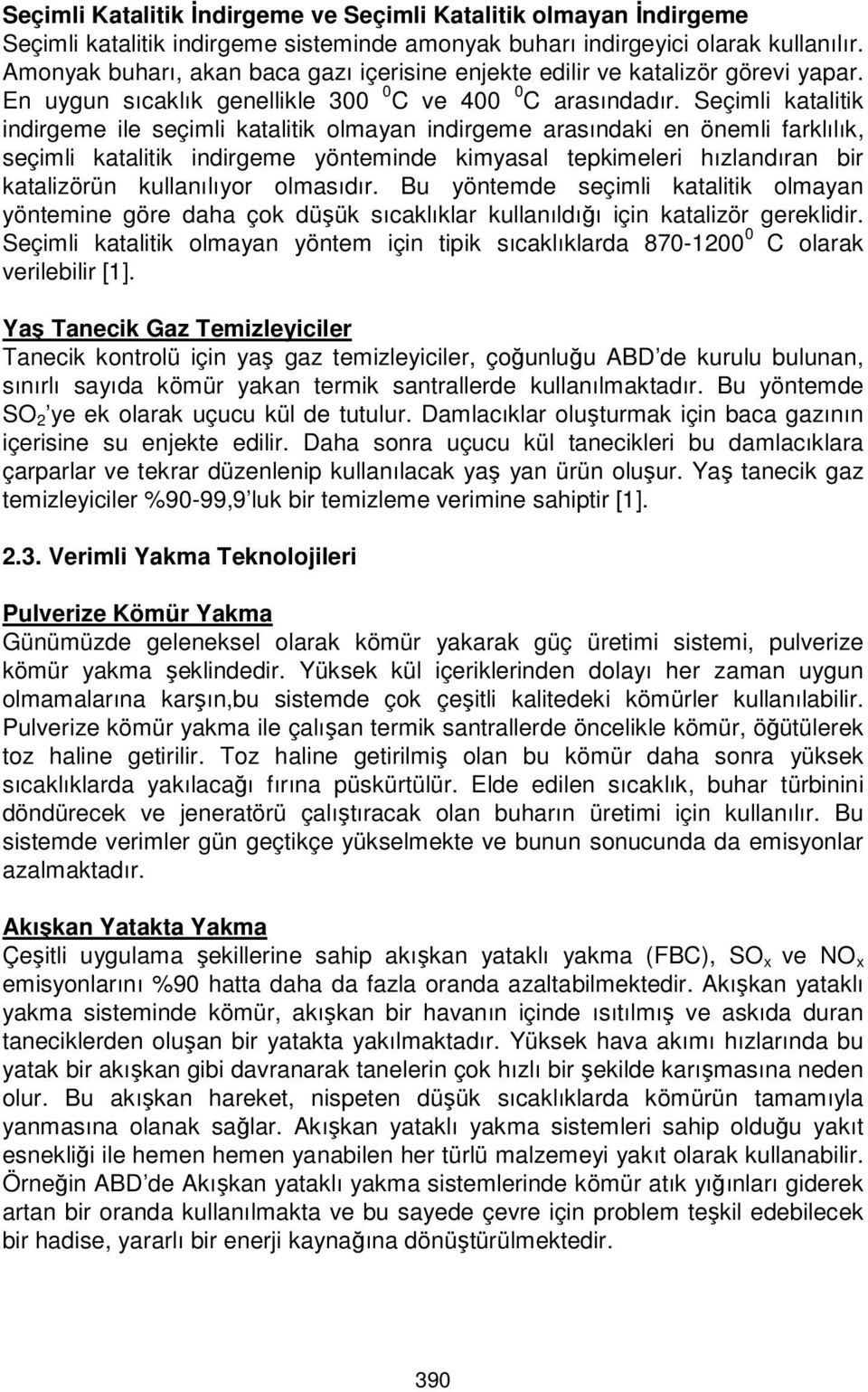 Seçimli katalitik indirgeme ile seçimli katalitik olmayan indirgeme arasındaki en önemli farklılık, seçimli katalitik indirgeme yönteminde kimyasal tepkimeleri hızlandıran bir katalizörün