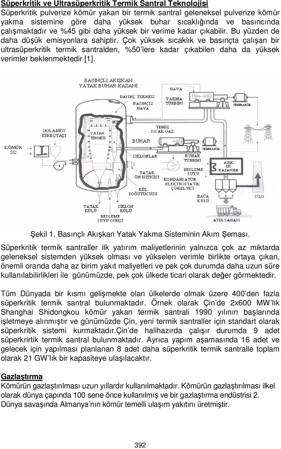 Çok yüksek sıcaklık ve basınçta çalışan bir ultrasüperkritik termik santralden, %50 lere kadar çıkabilen daha da yüksek verimler beklenmektedir [1]. Şekil 1.