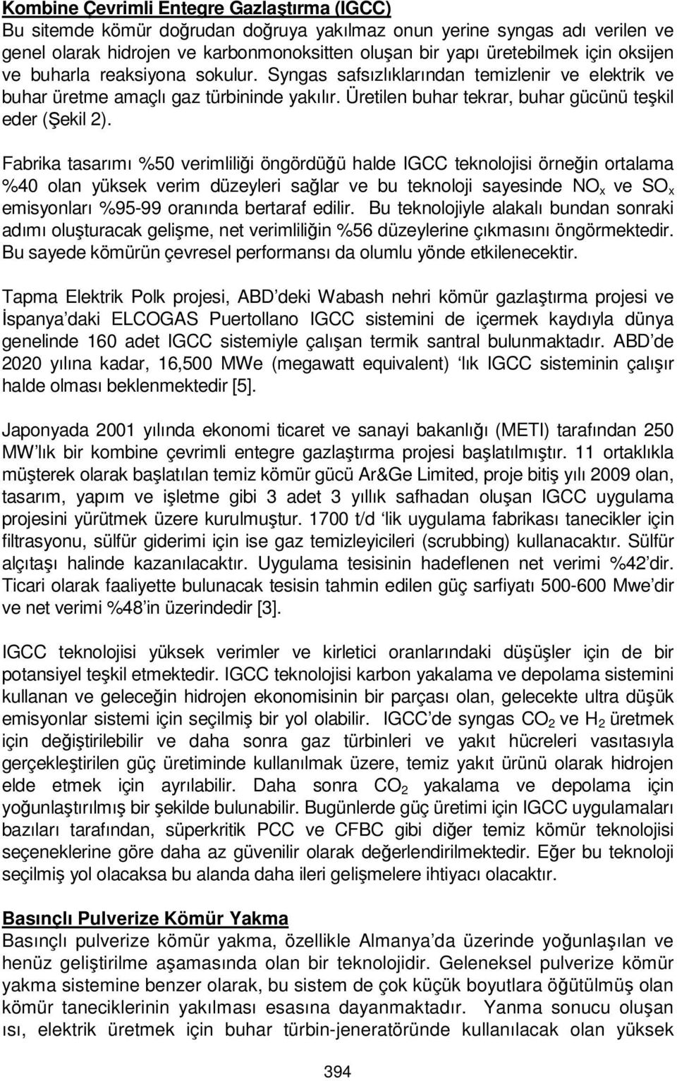 Fabrika tasarımı %50 verimliliği öngördüğü halde IGCC teknolojisi örneğin ortalama %40 olan yüksek verim düzeyleri sağlar ve bu teknoloji sayesinde NO x ve SO x emisyonları %95-99 oranında bertaraf