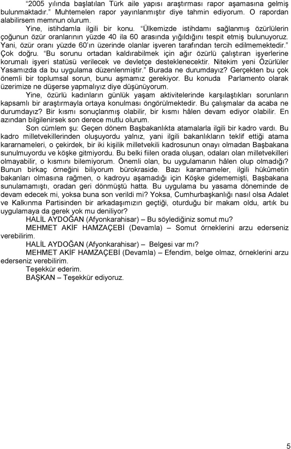 Yani, özür oranı yüzde 60 ın üzerinde olanlar iģveren tarafından tercih edilmemektedir. Çok doğru.