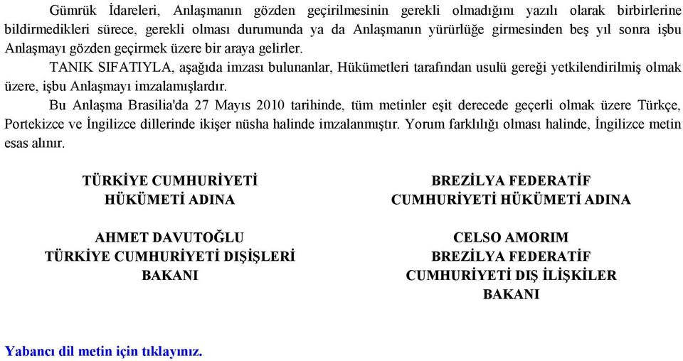 Bu Anlaşma Brasilia'da 27 Mayıs 2010 tarihinde, tüm metinler eşit derecede geçerli olmak üzere Türkçe, Portekizce ve İngilizce dillerinde ikişer nüsha halinde imzalanmıştır.