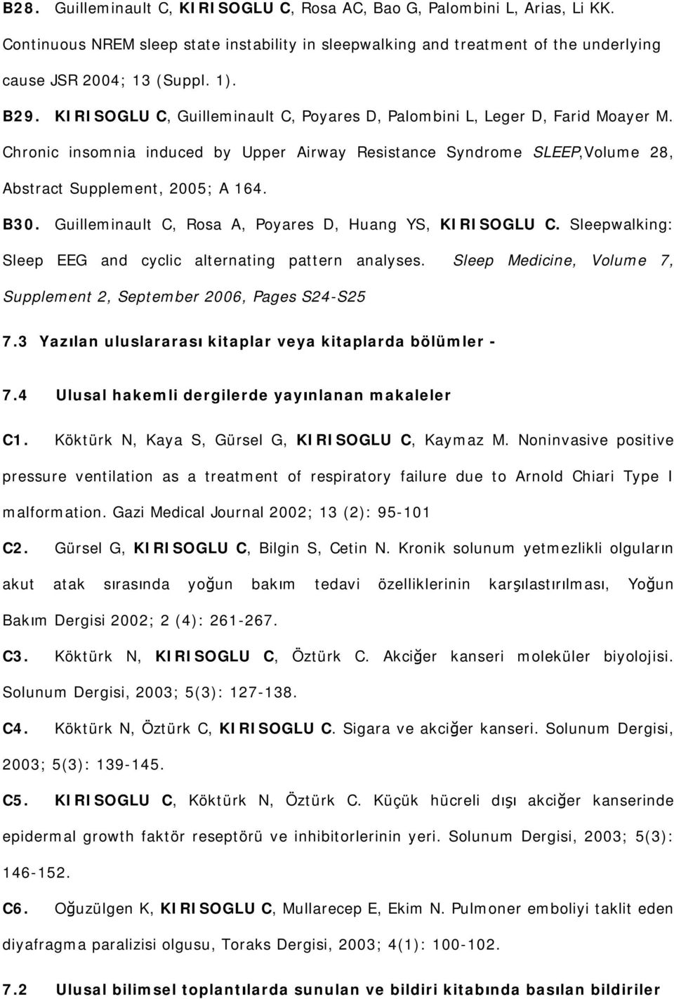 Guilleminault C, Rosa A, Poyares D, Huang YS, KIRISOGLU C. Sleepwalking: Sleep EEG and cyclic alternating pattern analyses. Sleep Medicine, Volume 7, Supplement 2, September 2006, Pages S24-S25 7.