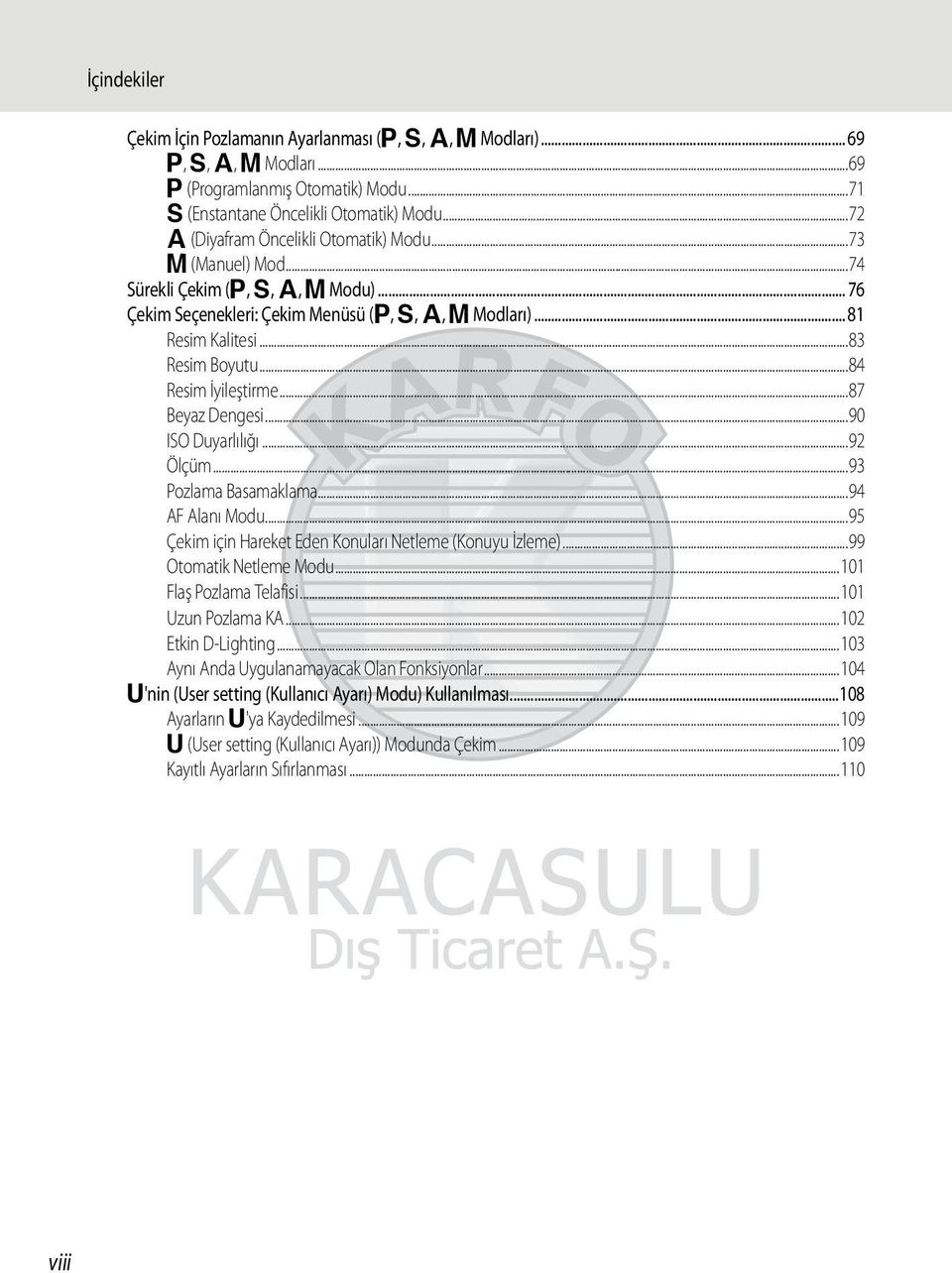 ..84 Resim İyileştirme...87 Beyaz Dengesi...90 ISO Duyarlılığı...92 Ölçüm...93 Pozlama Basamaklama...94 AF Alanı Modu...95 Çekim için Hareket Eden Konuları Netleme (Konuyu İzleme).