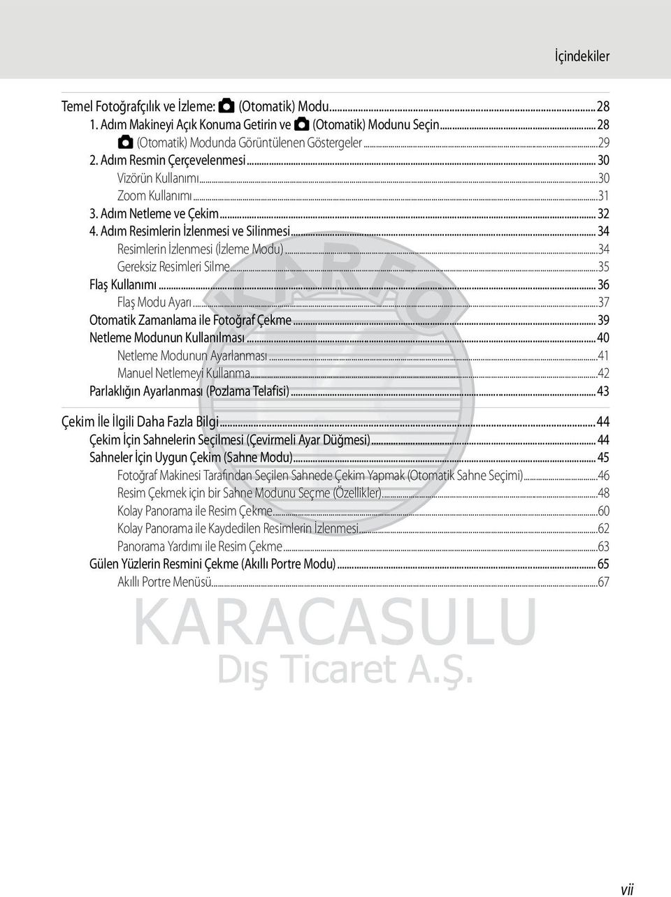 ..34 Gereksiz Resimleri Silme...35 Flaş Kullanımı... 36 Flaş Modu Ayarı...37 Otomatik Zamanlama ile Fotoğraf Çekme... 39 Netleme Modunun Kullanılması... 40 Netleme Modunun Ayarlanması.