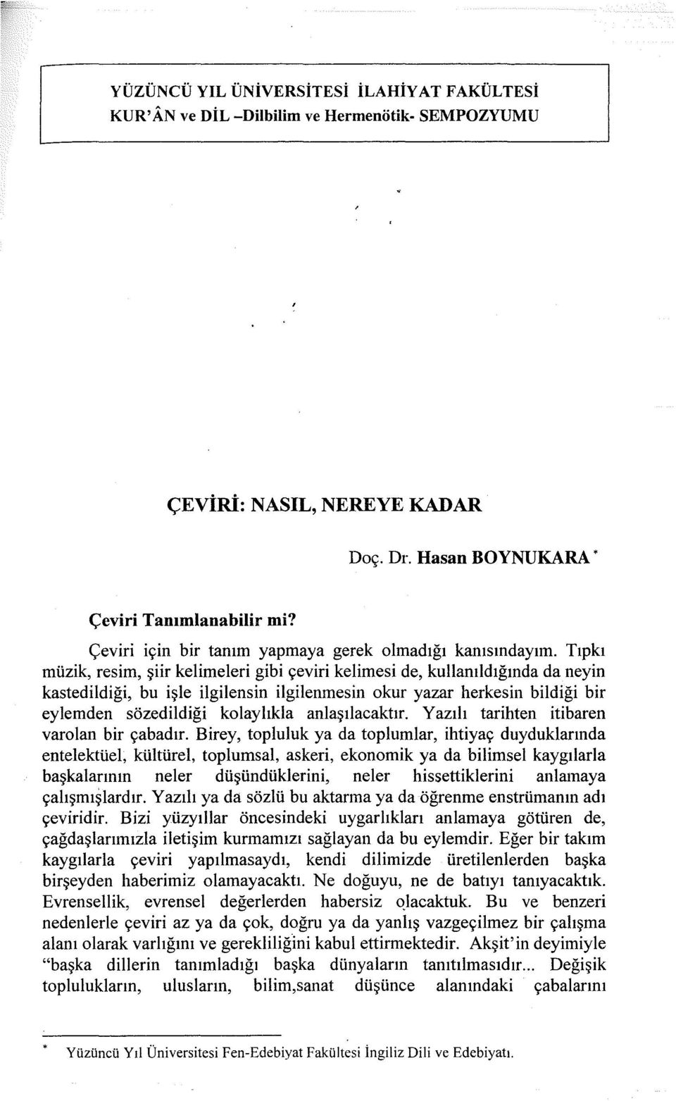 Tıpkı müzik, resim, şiir kelimeleri gibi çeviri kelimesi de, kullanıldığında da neyin kastedildiği, bu işle ilgilensin ilgilenmesin okur yazar herkesin bildiği bir eylemden sözedildiği kolaylıkla