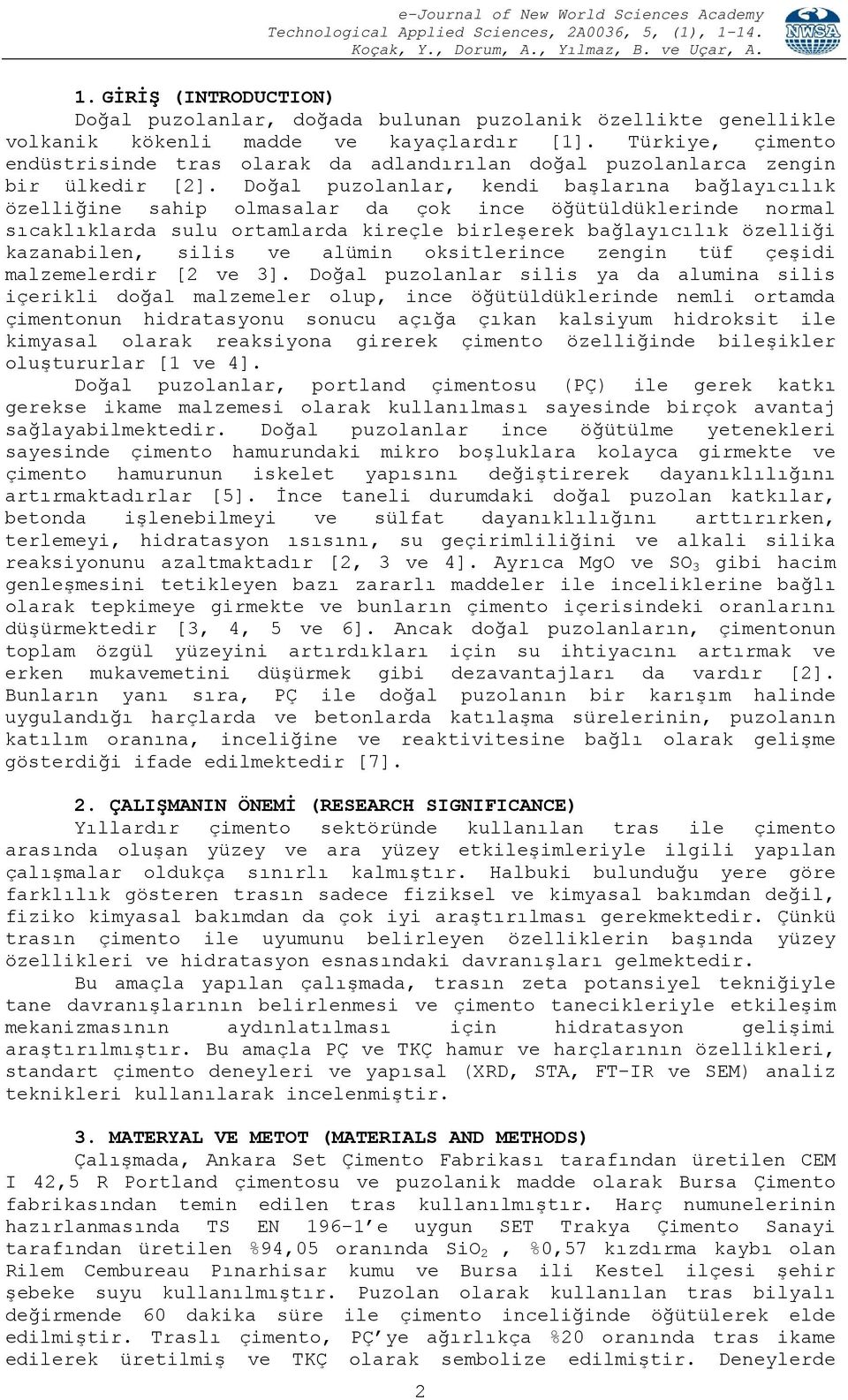 Doğal puzolanlar, kendi başlarına bağlayıcılık özelliğine sahip olmasalar da çok ince öğütüldüklerinde normal sıcaklıklarda sulu ortamlarda kireçle birleşerek bağlayıcılık özelliği kazanabilen, silis