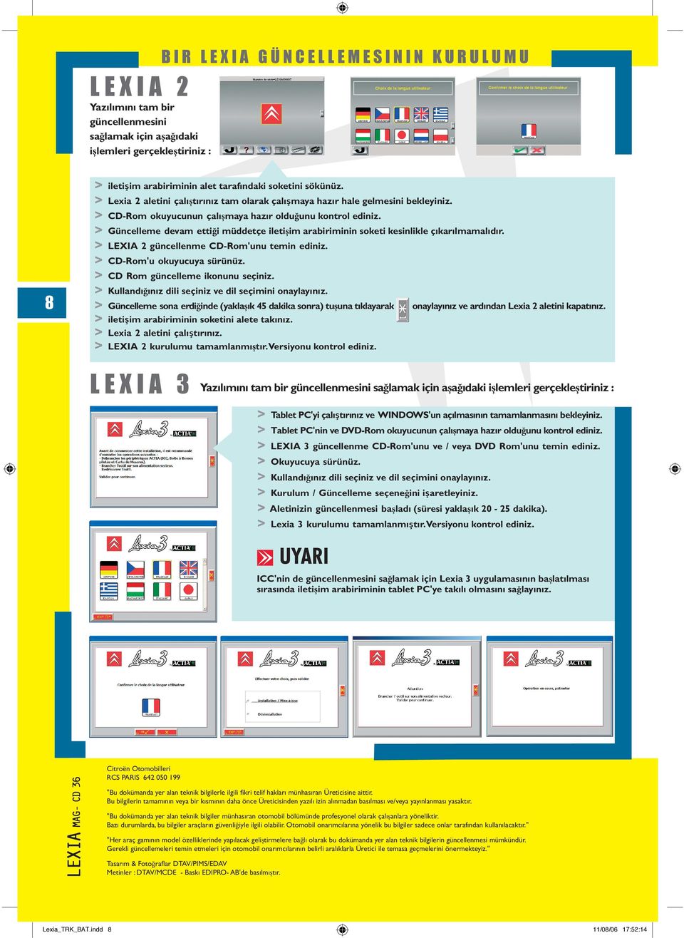 Güncelleme devam ettiği müddetçe iletişim arabiriminin soketi kesinlikle çıkarılmamalıdır. LEXIA 2 güncellenme CD-Rom'unu temin ediniz. CD-Rom'u okuyucuya sürünüz. CD Rom güncelleme ikonunu seçiniz.