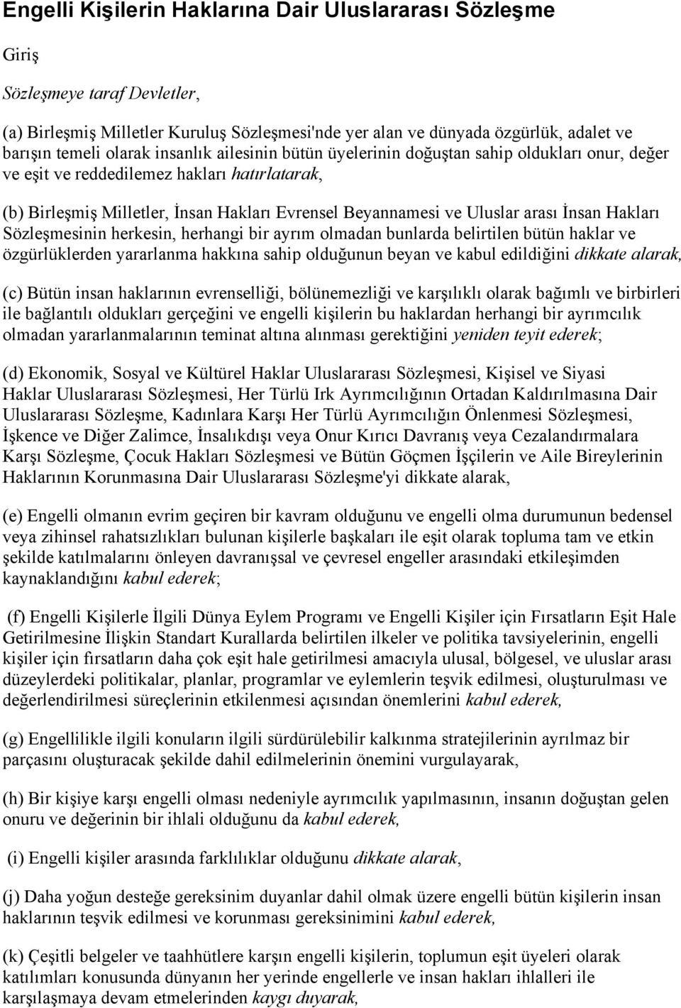 İnsan Hakları Sözleşmesinin herkesin, herhangi bir ayrım olmadan bunlarda belirtilen bütün haklar ve özgürlüklerden yararlanma hakkına sahip olduğunun beyan ve kabul edildiğini dikkate alarak, (c)