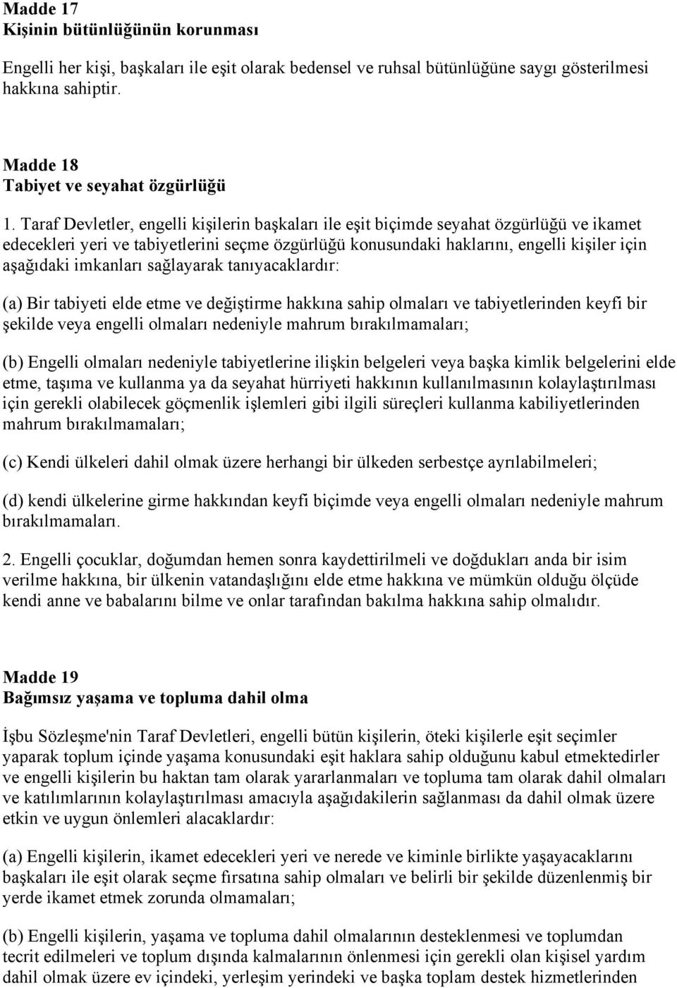 imkanları sağlayarak tanıyacaklardır: (a) Bir tabiyeti elde etme ve değiştirme hakkına sahip olmaları ve tabiyetlerinden keyfi bir şekilde veya engelli olmaları nedeniyle mahrum bırakılmamaları; (b)