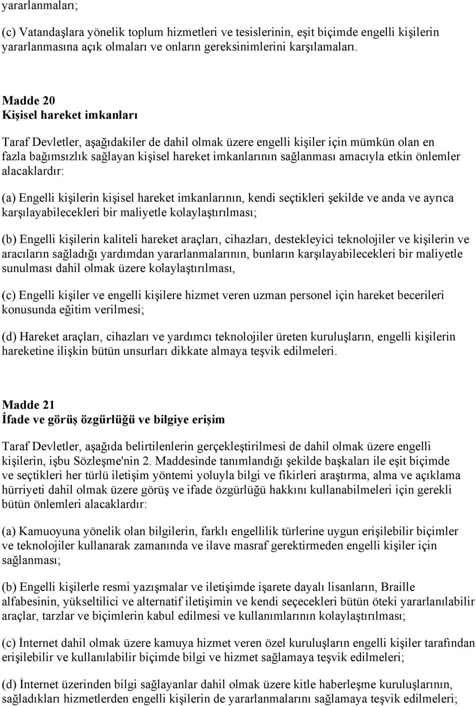 etkin önlemler alacaklardır: (a) Engelli kişilerin kişisel hareket imkanlarının, kendi seçtikleri şekilde ve anda ve ayrıca karşılayabilecekleri bir maliyetle kolaylaştırılması; (b) Engelli kişilerin