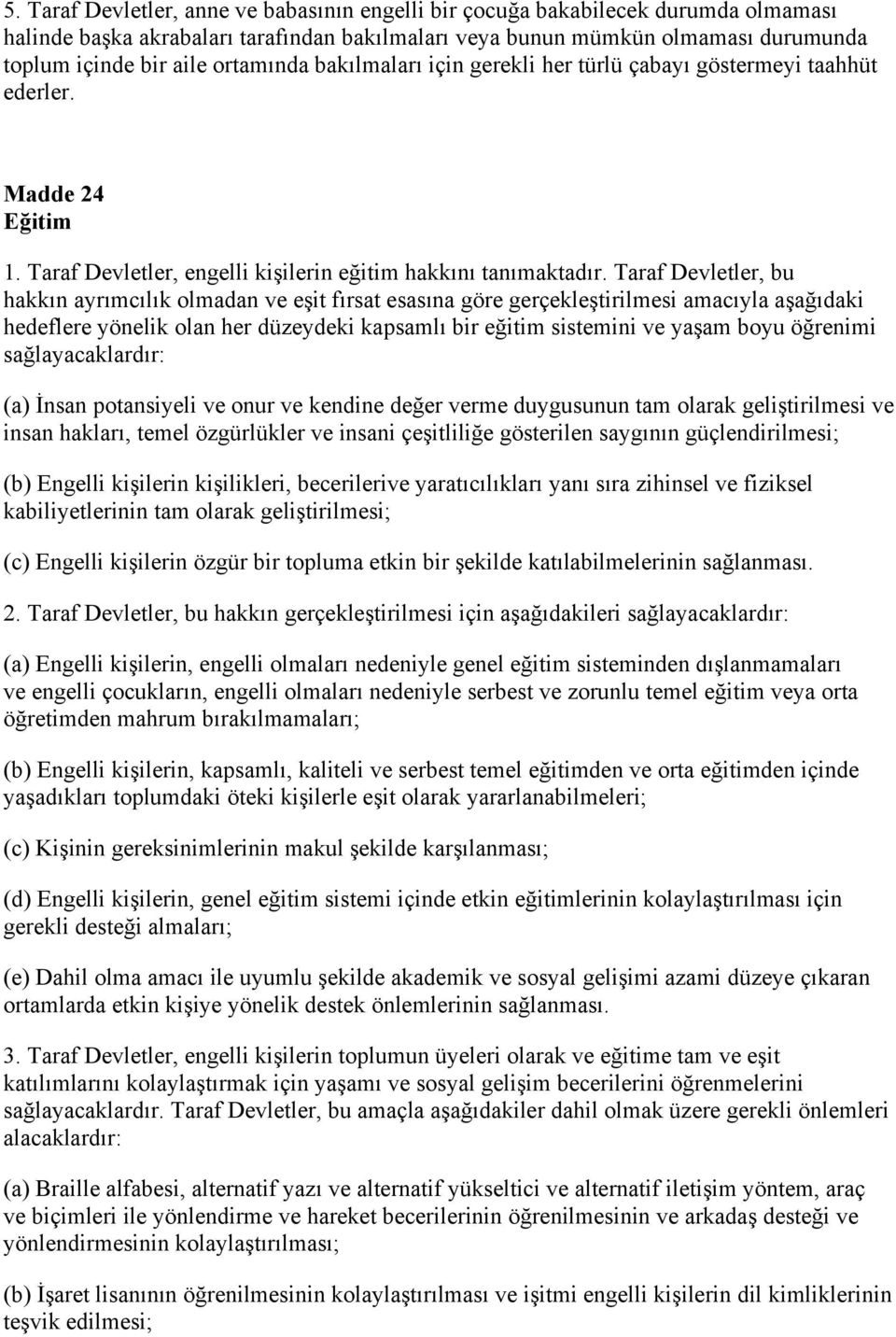 Taraf Devletler, bu hakkın ayrımcılık olmadan ve eşit fırsat esasına göre gerçekleştirilmesi amacıyla aşağıdaki hedeflere yönelik olan her düzeydeki kapsamlı bir eğitim sistemini ve yaşam boyu