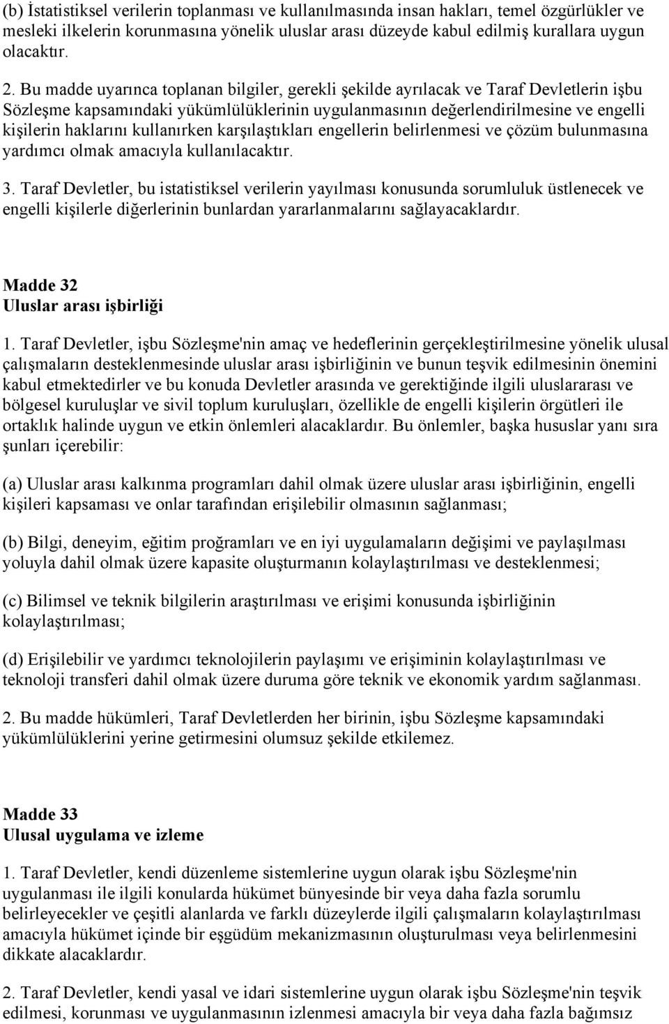 kullanırken karşılaştıkları engellerin belirlenmesi ve çözüm bulunmasına yardımcı olmak amacıyla kullanılacaktır. 3.