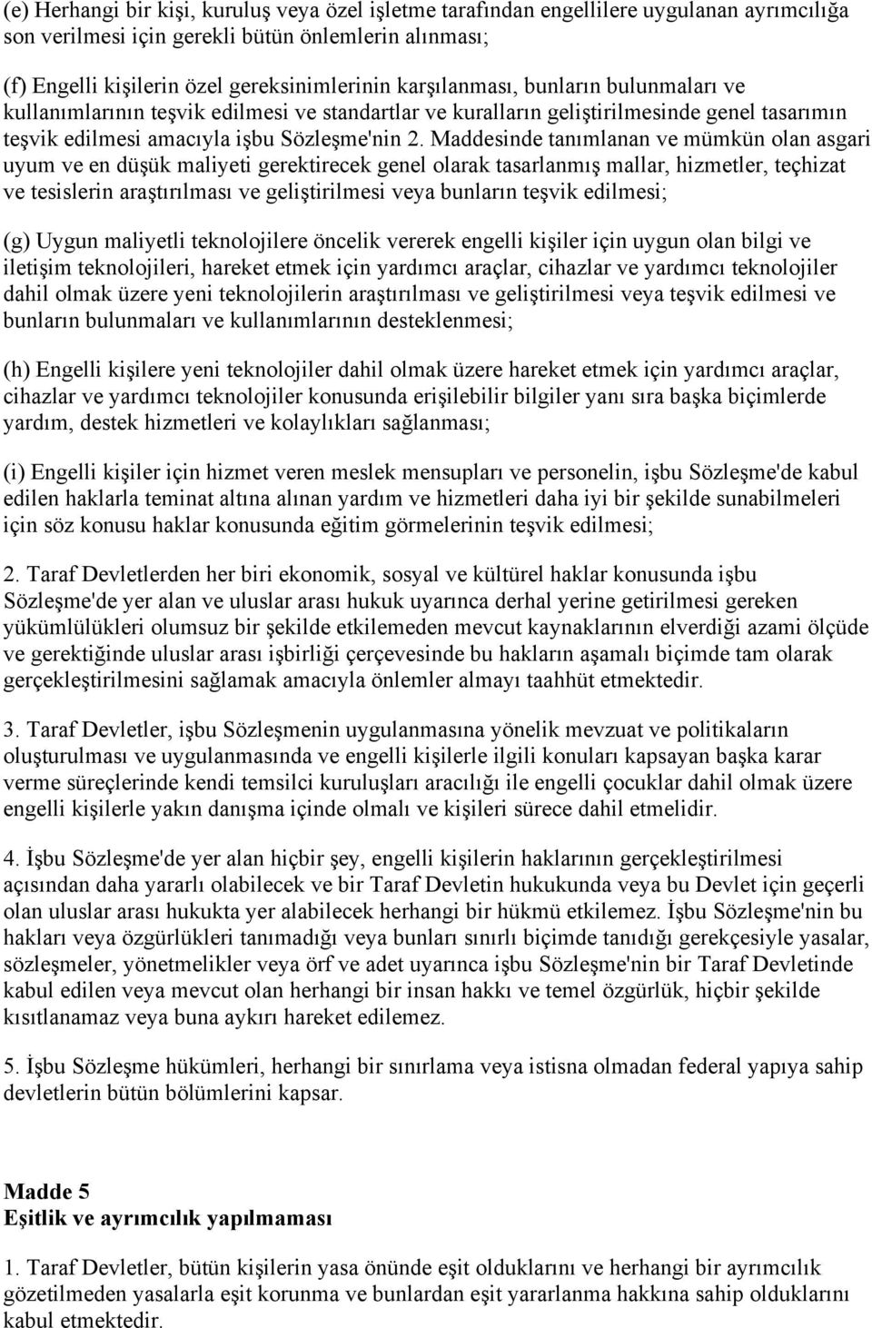 Maddesinde tanımlanan ve mümkün olan asgari uyum ve en düşük maliyeti gerektirecek genel olarak tasarlanmış mallar, hizmetler, teçhizat ve tesislerin araştırılması ve geliştirilmesi veya bunların